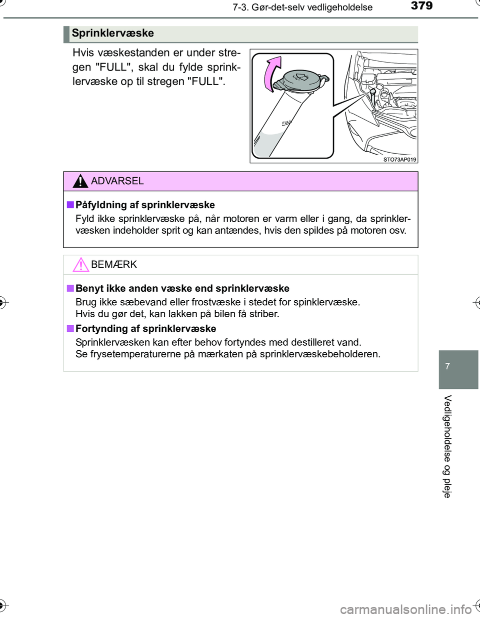 TOYOTA YARIS HATCHBACK 2016 Brugsanvisning (in Danish) 3797-3. Gør-det-selv vedligeholdelse
7
Vedligeholdelse og pleje
OM52G66DK
Hvis væskestanden er under stre-
gen "FULL", skal du fylde sprink-
lervæske op til stregen "FULL".
Sprinklervæske
ADVARSEL TOYOTA YARIS HATCHBACK 2016 Brugsanvisning (in Danish) 3797-3. Gør-det-selv vedligeholdelse
7
Vedligeholdelse og pleje
OM52G66DK
Hvis væskestanden er under stre-
gen "FULL", skal du fylde sprink-
lervæske op til stregen "FULL".
Sprinklervæske
ADVARSEL