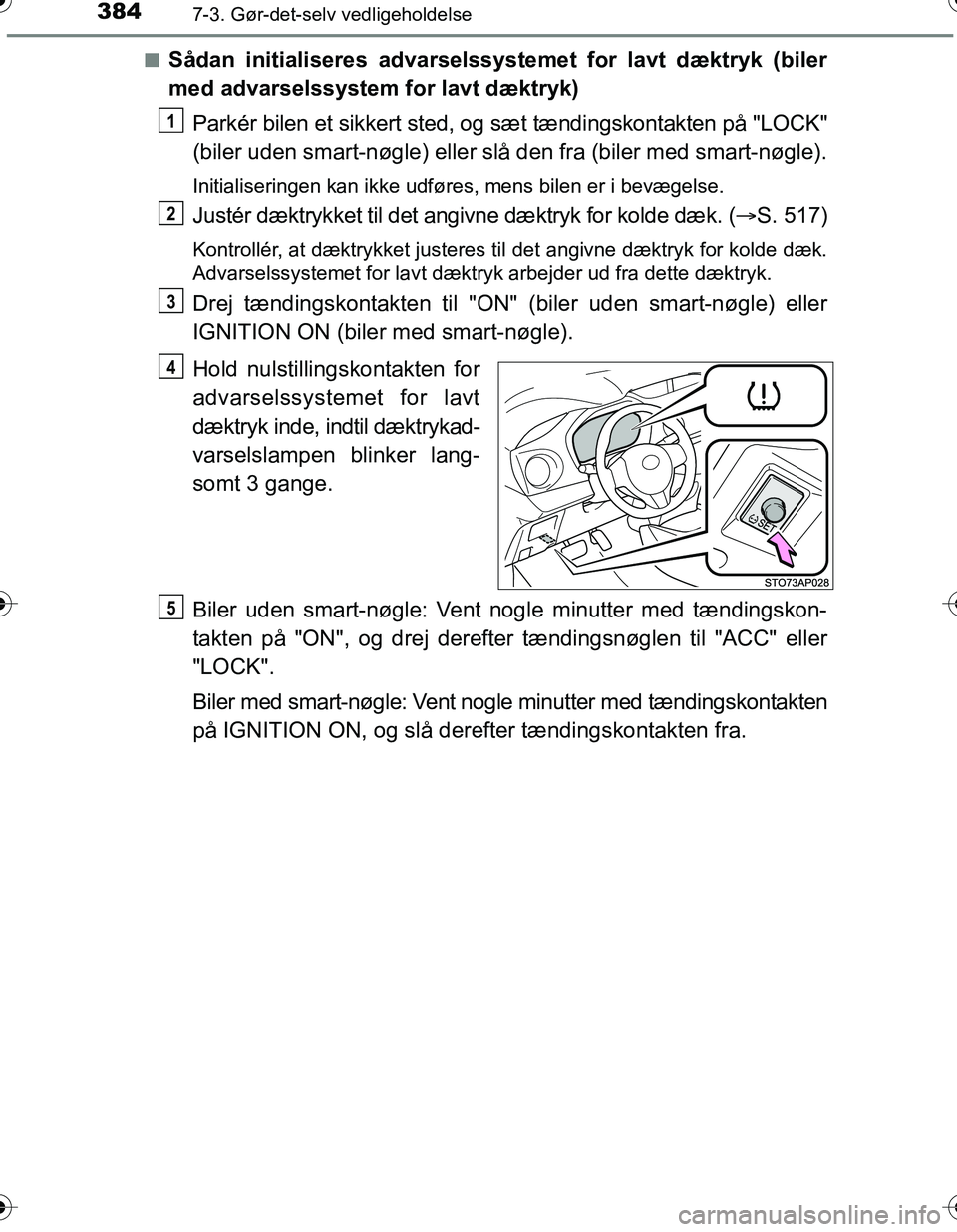 TOYOTA YARIS HATCHBACK 2016  Brugsanvisning (in Danish) 3847-3. Gør-det-selv vedligeholdelse
OM52G66DKn
Sådan initialiseres advarselssystemet for lavt dæktryk (biler
med advarselssystem for lavt dæktryk)
Parkér bilen et sikkert sted, og sæt tændings