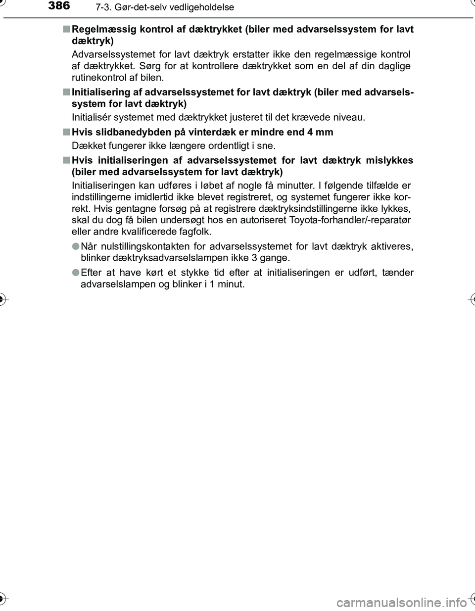 TOYOTA YARIS HATCHBACK 2016  Brugsanvisning (in Danish) 3867-3. Gør-det-selv vedligeholdelse
OM52G66DKn
Regelmæssig kontrol af dæktrykket (biler med advarselssystem for lavt
dæktryk)
Advarselssystemet for lavt dæktryk erstatter ikke den regelmæssige 
