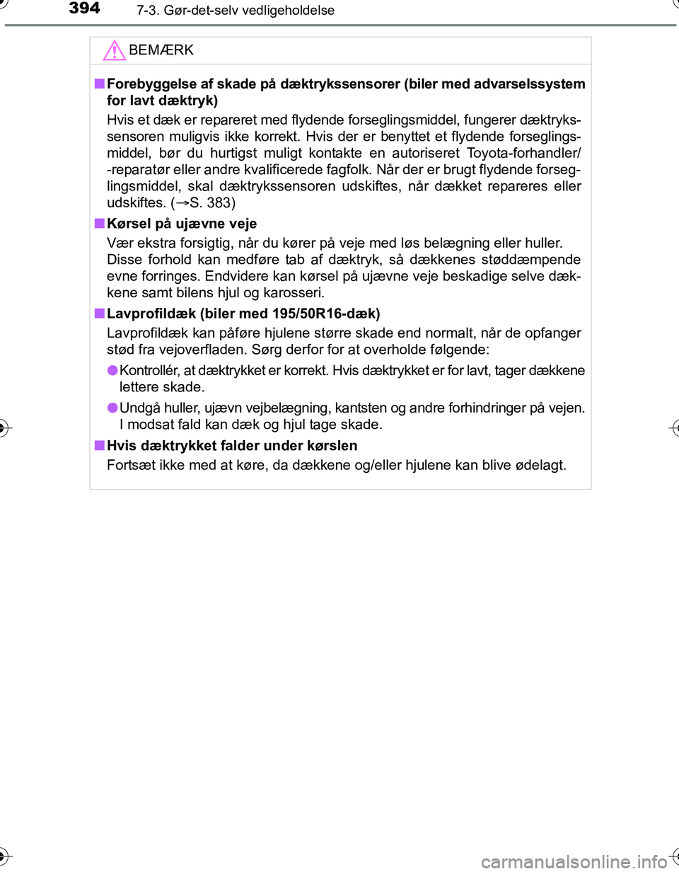 TOYOTA YARIS HATCHBACK 2016 Brugsanvisning (in Danish) 3947-3. Gør-det-selv vedligeholdelse
OM52G66DK
BEMÆRK
nForebyggelse af skade på dæktrykssensorer (biler med advarselssystem
for lavt dæktryk)
Hvis et dæk er repareret med flydende forseglingsmid TOYOTA YARIS HATCHBACK 2016 Brugsanvisning (in Danish) 3947-3. Gør-det-selv vedligeholdelse
OM52G66DK
BEMÆRK
nForebyggelse af skade på dæktrykssensorer (biler med advarselssystem
for lavt dæktryk)
Hvis et dæk er repareret med flydende forseglingsmid