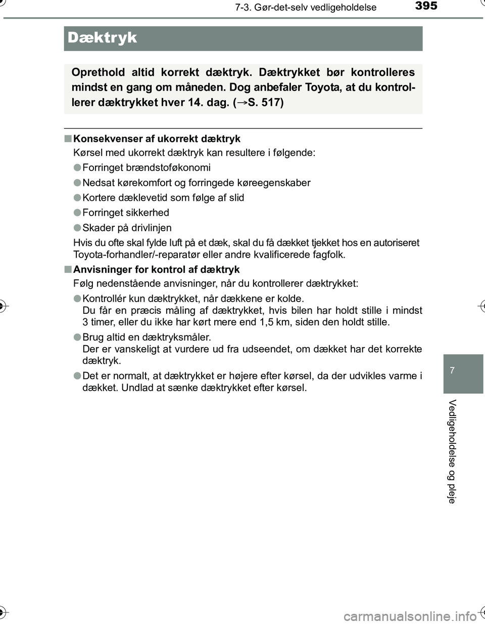 TOYOTA YARIS HATCHBACK 2016  Brugsanvisning (in Danish) 3957-3. Gør-det-selv vedligeholdelse
7
Vedligeholdelse og pleje
OM52G66DK
Dæktr yk
nKonsekvenser af ukorrekt dæktryk
Kørsel med ukorrekt dæktryk kan resultere i følgende:
lForringet brændstofø