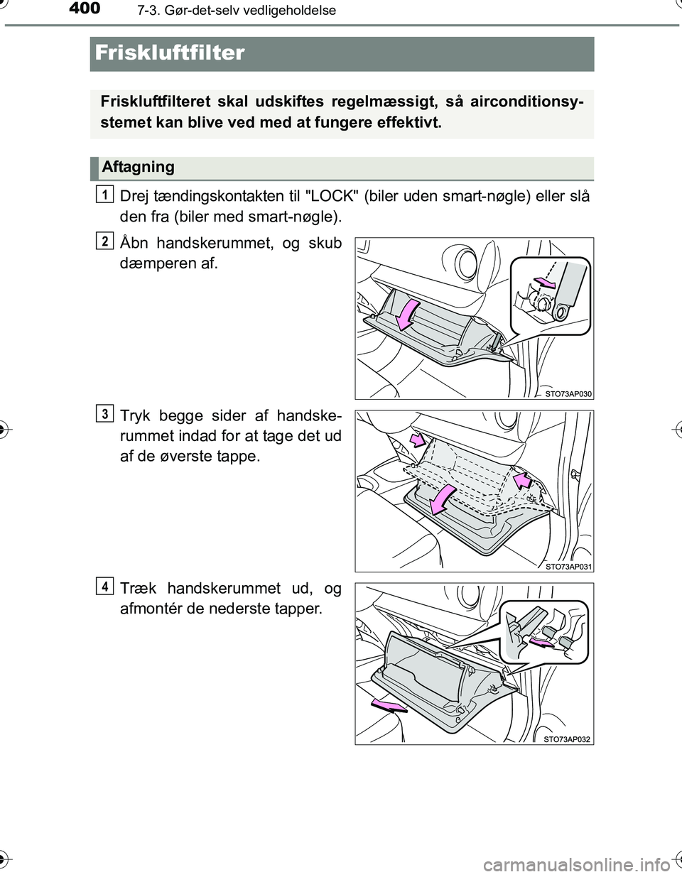 TOYOTA YARIS 2016 Brugsanvisning (in Danish) 4007-3. Gør-det-selv vedligeholdelse
OM52G66DK
Friskluftfilter
Drej tændingskontakten til "LOCK" (biler uden smart-nøgle) eller slå
den fra (biler med smart-nøgle).
Åbn handskerummet, og skub
d TOYOTA YARIS 2016 Brugsanvisning (in Danish) 4007-3. Gør-det-selv vedligeholdelse
OM52G66DK
Friskluftfilter
Drej tændingskontakten til "LOCK" (biler uden smart-nøgle) eller slå
den fra (biler med smart-nøgle).
Åbn handskerummet, og skub
d