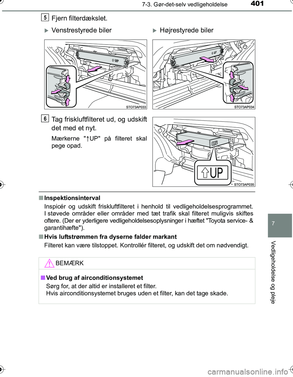 TOYOTA YARIS 2016 Brugsanvisning (in Danish) 4017-3. Gør-det-selv vedligeholdelse
7
Vedligeholdelse og pleje
OM52G66DK
Fjern filterdækslet.
Tag friskluftfilteret ud, og udskift
det med et nyt.
Mærkerne "UP" på filteret skal
pege opad.
n I TOYOTA YARIS 2016 Brugsanvisning (in Danish) 4017-3. Gør-det-selv vedligeholdelse
7
Vedligeholdelse og pleje
OM52G66DK
Fjern filterdækslet.
Tag friskluftfilteret ud, og udskift
det med et nyt.
Mærkerne "UP" på filteret skal
pege opad.
n I