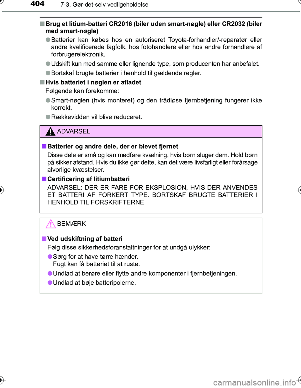 TOYOTA YARIS HATCHBACK 2016 Brugsanvisning (in Danish) 4047-3. Gør-det-selv vedligeholdelse
OM52G66DK
nBrug et litium-batteri CR2016 (biler uden smart-nøgle) eller CR2032 (biler
med smart-nøgle)
l Batterier kan købes hos en autoriseret Toyota-forhand TOYOTA YARIS HATCHBACK 2016 Brugsanvisning (in Danish) 4047-3. Gør-det-selv vedligeholdelse
OM52G66DK
nBrug et litium-batteri CR2016 (biler uden smart-nøgle) eller CR2032 (biler
med smart-nøgle)
l Batterier kan købes hos en autoriseret Toyota-forhand