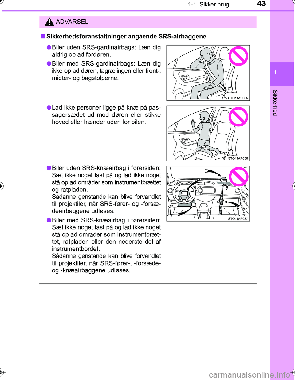 TOYOTA YARIS HATCHBACK 2016 Brugsanvisning (in Danish) 431-1. Sikker brug
1
Sikkerhed
OM52G66DK
ADVARSEL
nSikkerhedsforanstaltninger angående SRS-airbaggene
l Biler uden SRS-gardinairbags: Læn dig
aldrig op ad fordøren.
l Biler med SRS-gardinairbags: L TOYOTA YARIS HATCHBACK 2016 Brugsanvisning (in Danish) 431-1. Sikker brug
1
Sikkerhed
OM52G66DK
ADVARSEL
nSikkerhedsforanstaltninger angående SRS-airbaggene
l Biler uden SRS-gardinairbags: Læn dig
aldrig op ad fordøren.
l Biler med SRS-gardinairbags: L