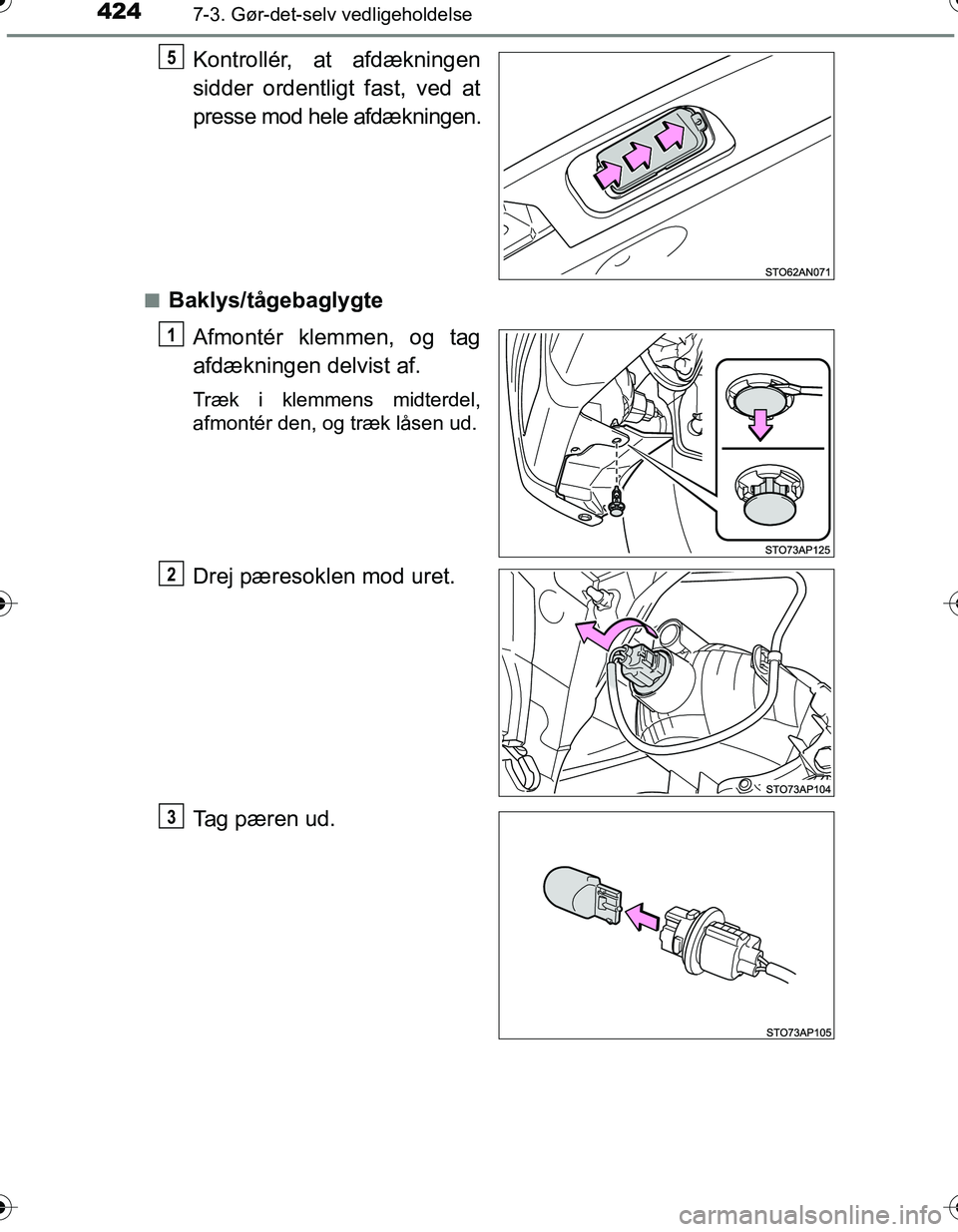 TOYOTA YARIS HATCHBACK 2016  Brugsanvisning (in Danish) 4247-3. Gør-det-selv vedligeholdelse
OM52G66DK
Kontrollér, at afdækningen
sidder ordentligt fast, ved at
presse mod hele afdækningen.
nBaklys/tågebaglygteAfmontér klemmen, og tag
afdækningen de