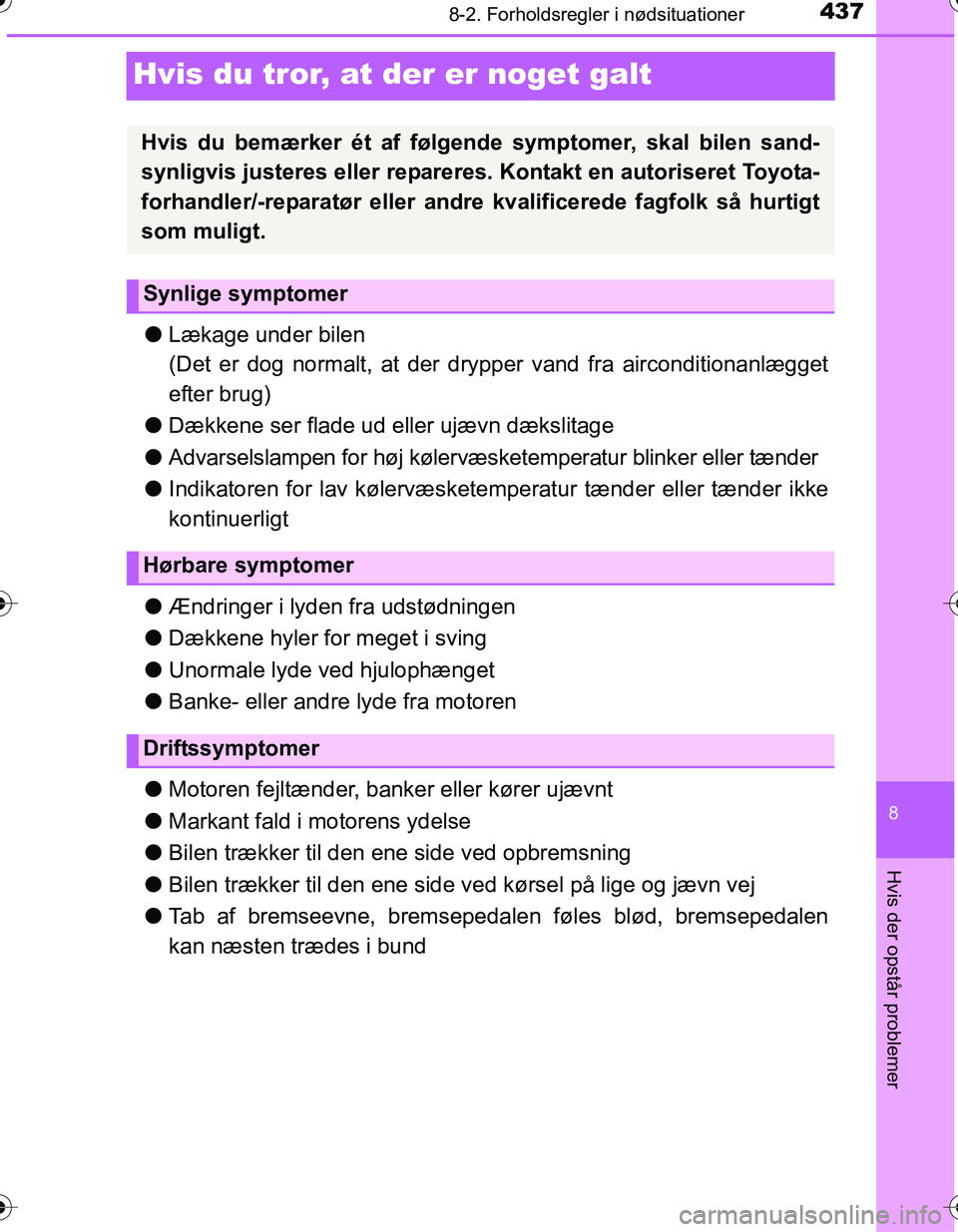 TOYOTA YARIS HATCHBACK 2016 Brugsanvisning (in Danish) 4378-2. Forholdsregler i nødsituationer
8
Hvis der opstår problemer
OM52G66DK
Hvis du tror, at der er noget galt
lLækage under bilen
(Det er dog normalt, at der dr ypper vand fra airconditionanlæg TOYOTA YARIS HATCHBACK 2016 Brugsanvisning (in Danish) 4378-2. Forholdsregler i nødsituationer
8
Hvis der opstår problemer
OM52G66DK
Hvis du tror, at der er noget galt
lLækage under bilen
(Det er dog normalt, at der dr ypper vand fra airconditionanlæg