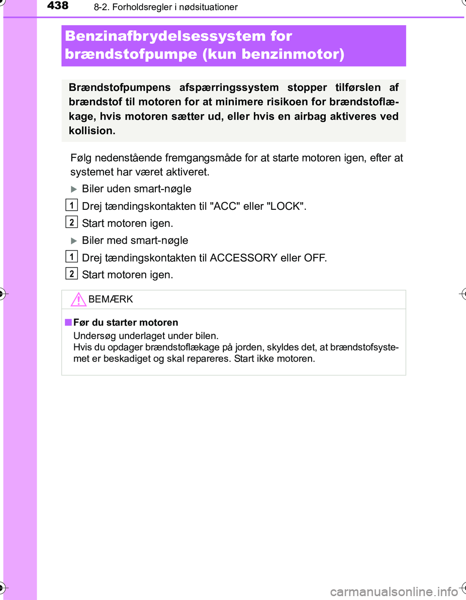 TOYOTA YARIS HATCHBACK 2016 Brugsanvisning (in Danish) 4388-2. Forholdsregler i nødsituationer
OM52G66DK
Benzinafbr ydelsessystem for
brændstofpumpe (kun benzinmotor)
Følg nedenstående fremgangsmåde for at starte motoren igen, efter at
systemet har TOYOTA YARIS HATCHBACK 2016 Brugsanvisning (in Danish) 4388-2. Forholdsregler i nødsituationer
OM52G66DK
Benzinafbr ydelsessystem for
brændstofpumpe (kun benzinmotor)
Følg nedenstående fremgangsmåde for at starte motoren igen, efter at
systemet har