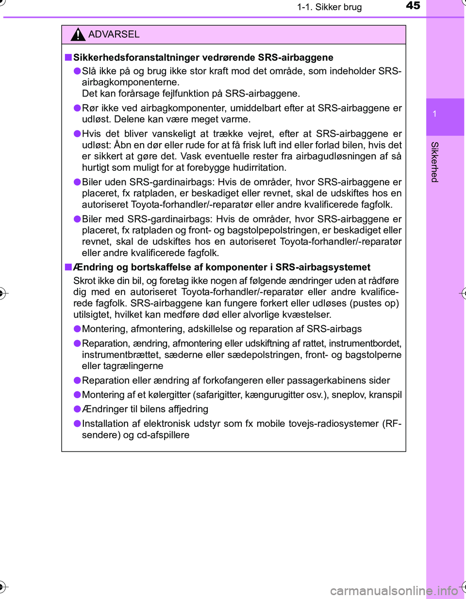TOYOTA YARIS HATCHBACK 2016 Brugsanvisning (in Danish) 451-1. Sikker brug
1
Sikkerhed
OM52G66DK
ADVARSEL
nSikkerhedsforanstaltninger vedrørende SRS-airbaggene
l Slå ikke på og brug ikke stor kraft mod det område, som indeholder SRS-
airbagkomponentern TOYOTA YARIS HATCHBACK 2016 Brugsanvisning (in Danish) 451-1. Sikker brug
1
Sikkerhed
OM52G66DK
ADVARSEL
nSikkerhedsforanstaltninger vedrørende SRS-airbaggene
l Slå ikke på og brug ikke stor kraft mod det område, som indeholder SRS-
airbagkomponentern