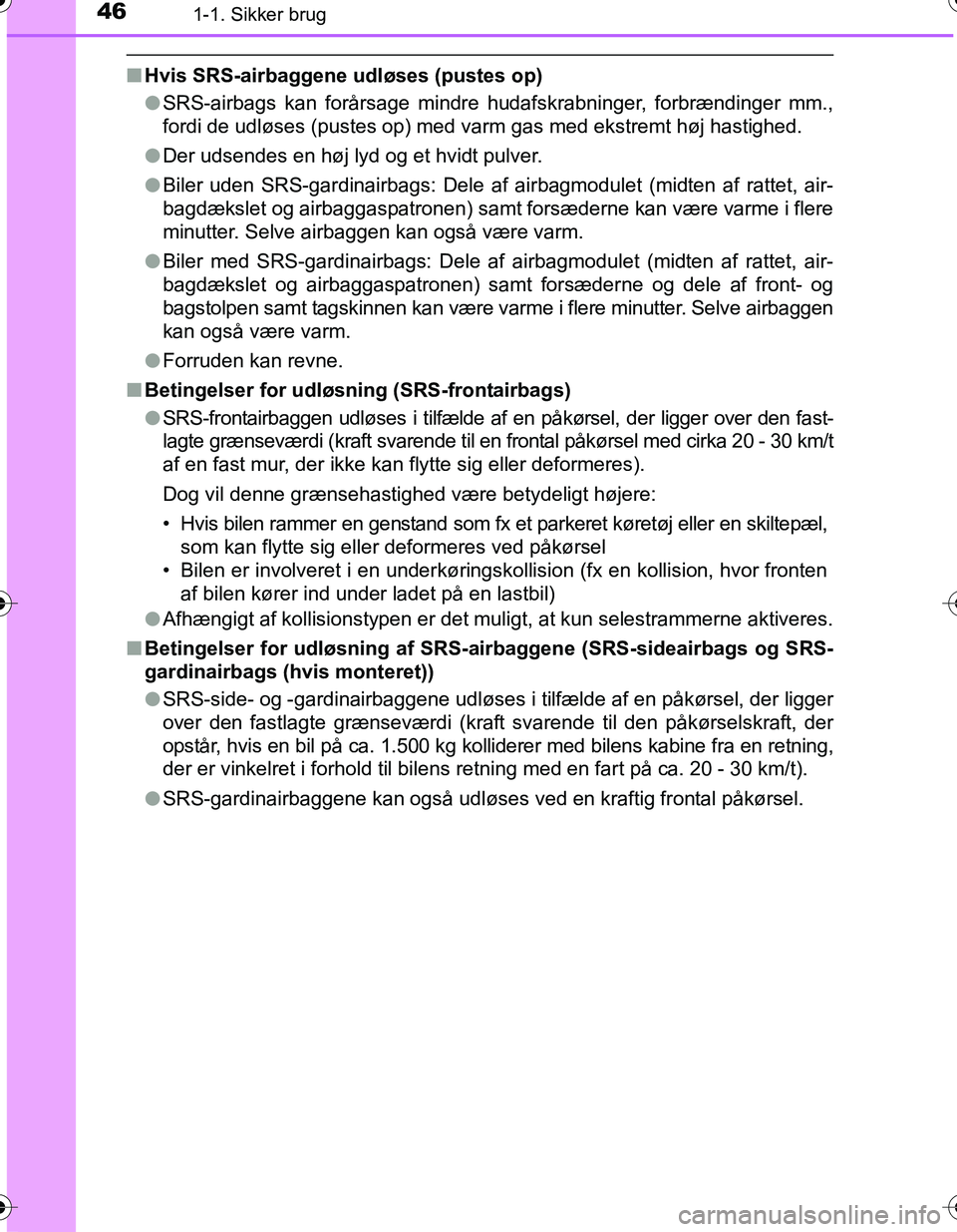 TOYOTA YARIS HATCHBACK 2016 Brugsanvisning (in Danish) 461-1. Sikker brug
OM52G66DK
nHvis SRS-airbaggene udløses (pustes op)
l SRS-airbags kan forårsage mindre hudafskrabninger, forbrændinger mm.,
fordi de udløses (pustes op) med varm gas med ekstrem TOYOTA YARIS HATCHBACK 2016 Brugsanvisning (in Danish) 461-1. Sikker brug
OM52G66DK
nHvis SRS-airbaggene udløses (pustes op)
l SRS-airbags kan forårsage mindre hudafskrabninger, forbrændinger mm.,
fordi de udløses (pustes op) med varm gas med ekstrem