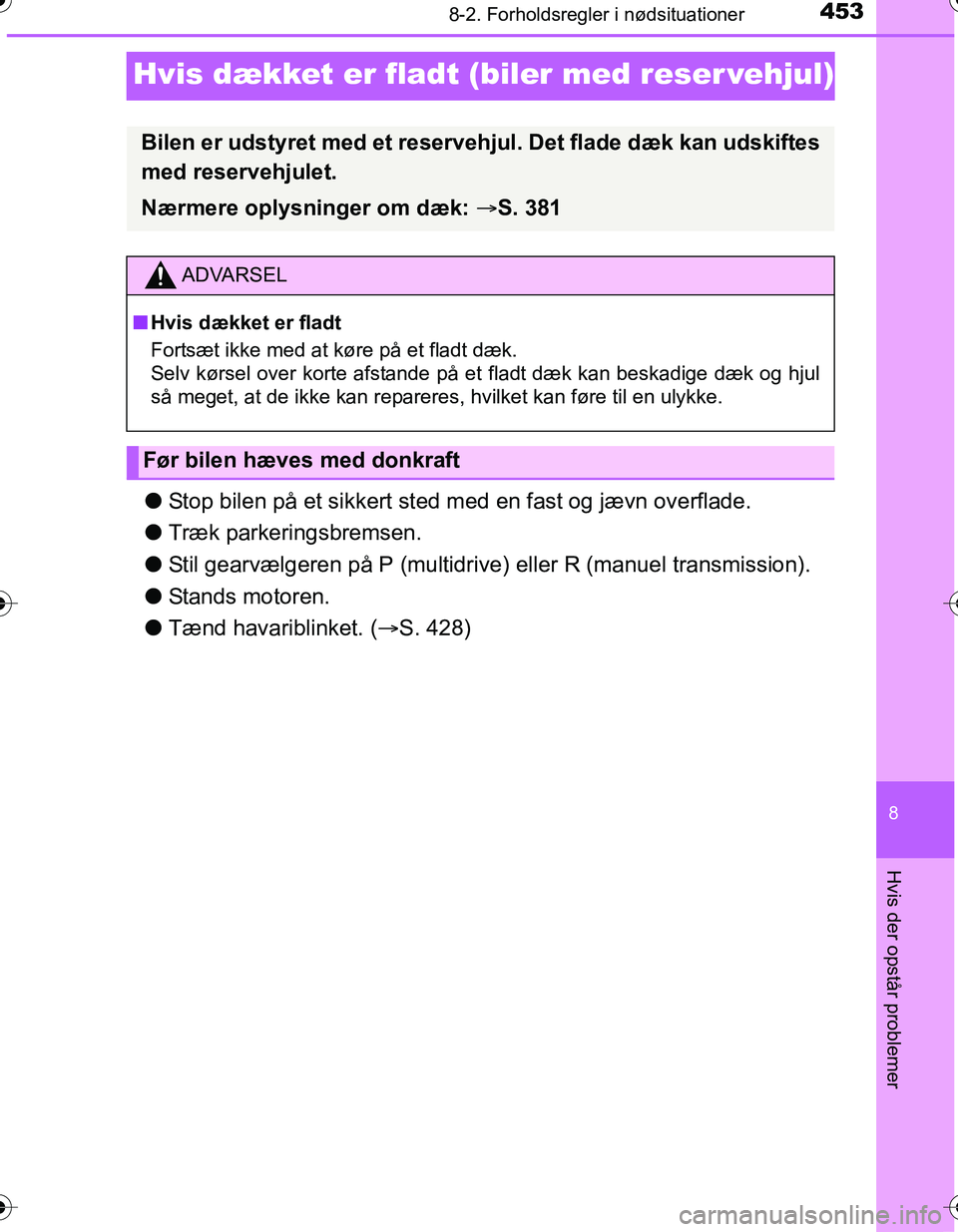 TOYOTA YARIS HATCHBACK 2016  Brugsanvisning (in Danish) 4538-2. Forholdsregler i nødsituationer
8
Hvis der opstår problemer
OM52G66DK
Hvis dækket er fladt (biler med reser vehjul)
lStop bilen på et sikkert sted med en fast og jævn overflade.
l Træk p