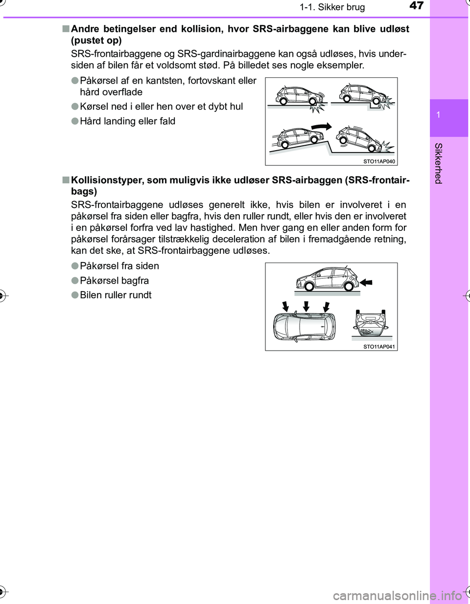 TOYOTA YARIS HATCHBACK 2016 Brugsanvisning (in Danish) 471-1. Sikker brug
1
Sikkerhed
OM52G66DKn
Andre betingelser end kollision, hv or SRS-airbaggene kan blive udløst
(pustet op)
SRS-frontairbaggene og SRS-gardinairbaggene kan også udløses, hvis under TOYOTA YARIS HATCHBACK 2016 Brugsanvisning (in Danish) 471-1. Sikker brug
1
Sikkerhed
OM52G66DKn
Andre betingelser end kollision, hv or SRS-airbaggene kan blive udløst
(pustet op)
SRS-frontairbaggene og SRS-gardinairbaggene kan også udløses, hvis under