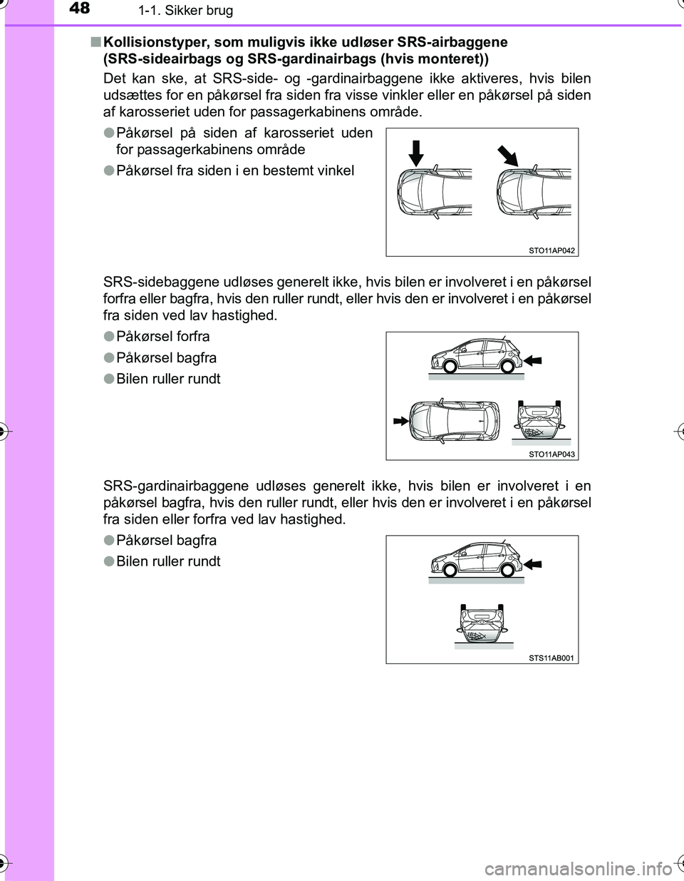 TOYOTA YARIS HATCHBACK 2016 Brugsanvisning (in Danish) 481-1. Sikker brug
OM52G66DKn
Kollisionstyper, som muligvis ikke udløser SRS-airbaggene
(SRS-sideairbags og SRS-gard inairbags (hvis monteret))
Det kan ske, at SRS-side- og -gardinairbaggene ikke a TOYOTA YARIS HATCHBACK 2016 Brugsanvisning (in Danish) 481-1. Sikker brug
OM52G66DKn
Kollisionstyper, som muligvis ikke udløser SRS-airbaggene
(SRS-sideairbags og SRS-gard inairbags (hvis monteret))
Det kan ske, at SRS-side- og -gardinairbaggene ikke a