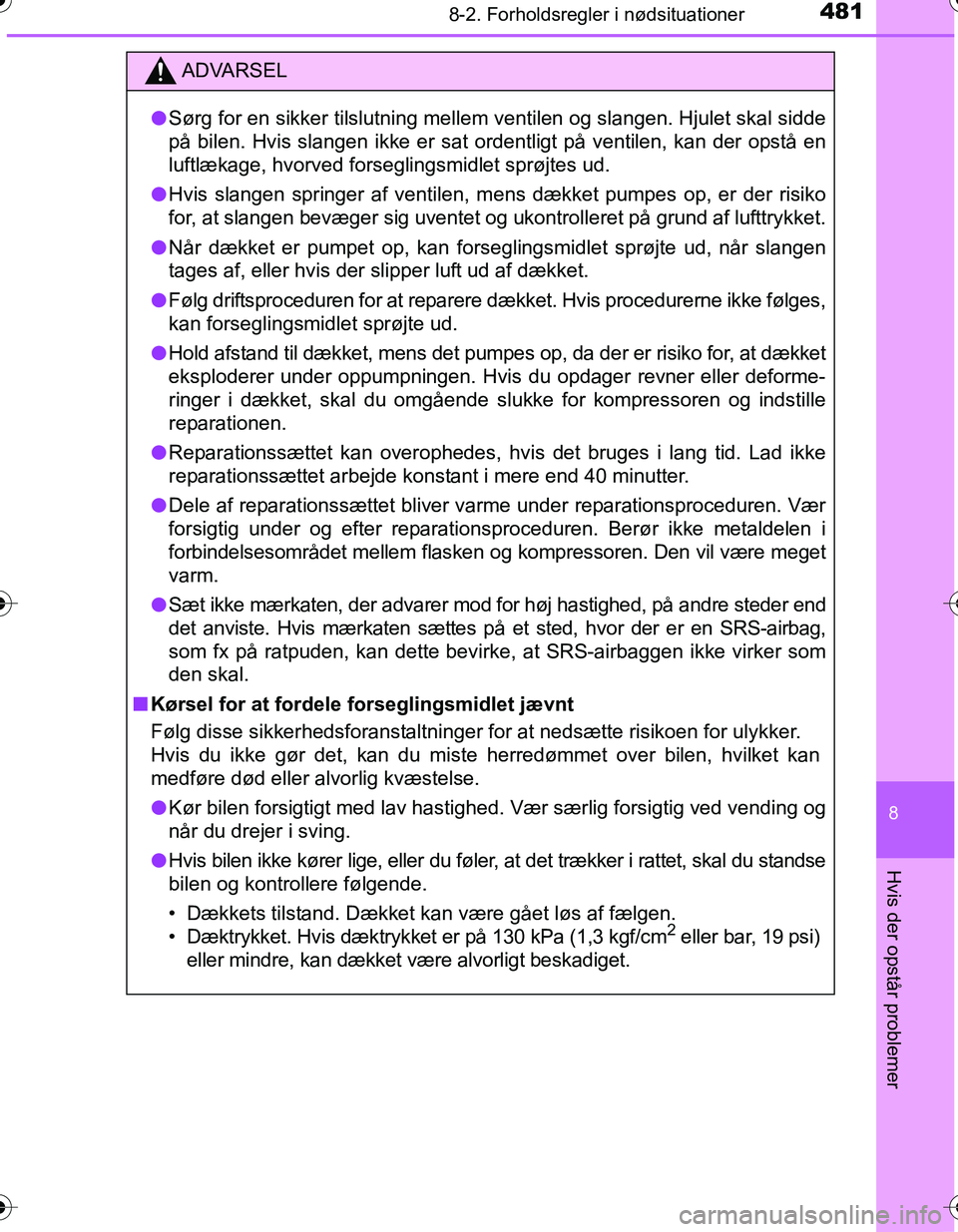 TOYOTA YARIS HATCHBACK 2016 Brugsanvisning (in Danish) 4818-2. Forholdsregler i nødsituationer
8
Hvis der opstår problemer
OM52G66DK
ADVARSEL
lSørg for en sikker tilslutning mellem ventilen og slangen. Hjulet skal sidde
på bilen. Hvis slangen ikke er TOYOTA YARIS HATCHBACK 2016 Brugsanvisning (in Danish) 4818-2. Forholdsregler i nødsituationer
8
Hvis der opstår problemer
OM52G66DK
ADVARSEL
lSørg for en sikker tilslutning mellem ventilen og slangen. Hjulet skal sidde
på bilen. Hvis slangen ikke er