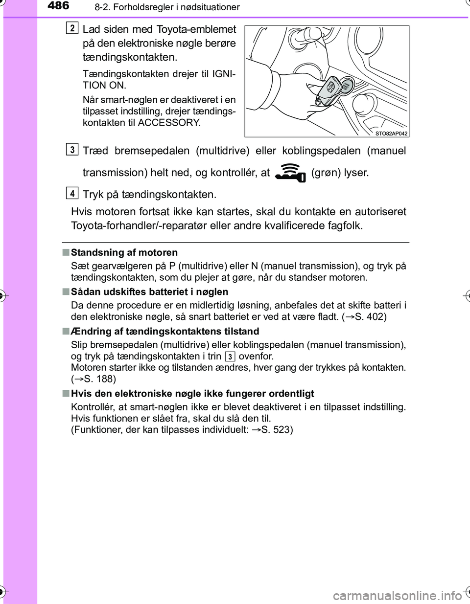 TOYOTA YARIS HATCHBACK 2016 Brugsanvisning (in Danish) 4868-2. Forholdsregler i nødsituationer
OM52G66DK
Lad siden med Toyota-emblemet
på den elektroniske nøgle berøre
tændingskontakten.
Tændingskontakten drejer til IGNI-
TION ON.
Når smart-nøglen TOYOTA YARIS HATCHBACK 2016 Brugsanvisning (in Danish) 4868-2. Forholdsregler i nødsituationer
OM52G66DK
Lad siden med Toyota-emblemet
på den elektroniske nøgle berøre
tændingskontakten.
Tændingskontakten drejer til IGNI-
TION ON.
Når smart-nøglen