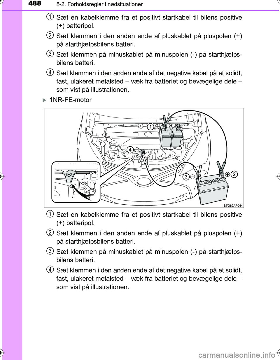 TOYOTA YARIS HATCHBACK 2016 Brugsanvisning (in Danish) 4888-2. Forholdsregler i nødsituationer
OM52G66DK
Sæt en kabelklemme fra et positivt startkabel til bilens positive
(+) batteripol.
Sæt klemmen i den anden ende af pluskablet på pluspolen (+)
på TOYOTA YARIS HATCHBACK 2016 Brugsanvisning (in Danish) 4888-2. Forholdsregler i nødsituationer
OM52G66DK
Sæt en kabelklemme fra et positivt startkabel til bilens positive
(+) batteripol.
Sæt klemmen i den anden ende af pluskablet på pluspolen (+)
på