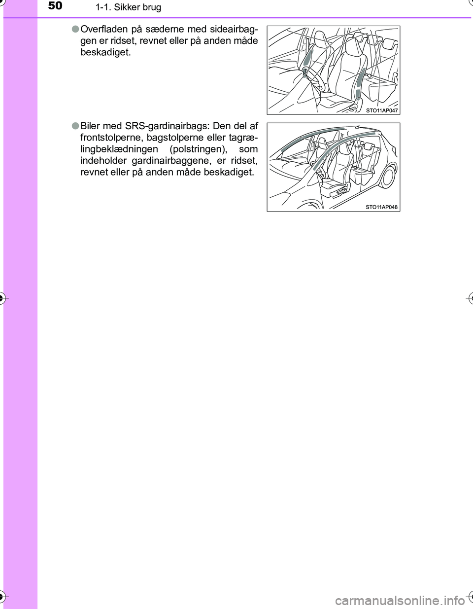 TOYOTA YARIS HATCHBACK 2016 Brugsanvisning (in Danish) 501-1. Sikker brug
OM52G66DKl
Overfladen på sæderne med sideairbag-
gen er ridset, revnet eller på anden måde
beskadiget.
l Biler med SRS-gardinairbags: Den del af
frontstolperne, bagstolperne ell TOYOTA YARIS HATCHBACK 2016 Brugsanvisning (in Danish) 501-1. Sikker brug
OM52G66DKl
Overfladen på sæderne med sideairbag-
gen er ridset, revnet eller på anden måde
beskadiget.
l Biler med SRS-gardinairbags: Den del af
frontstolperne, bagstolperne ell