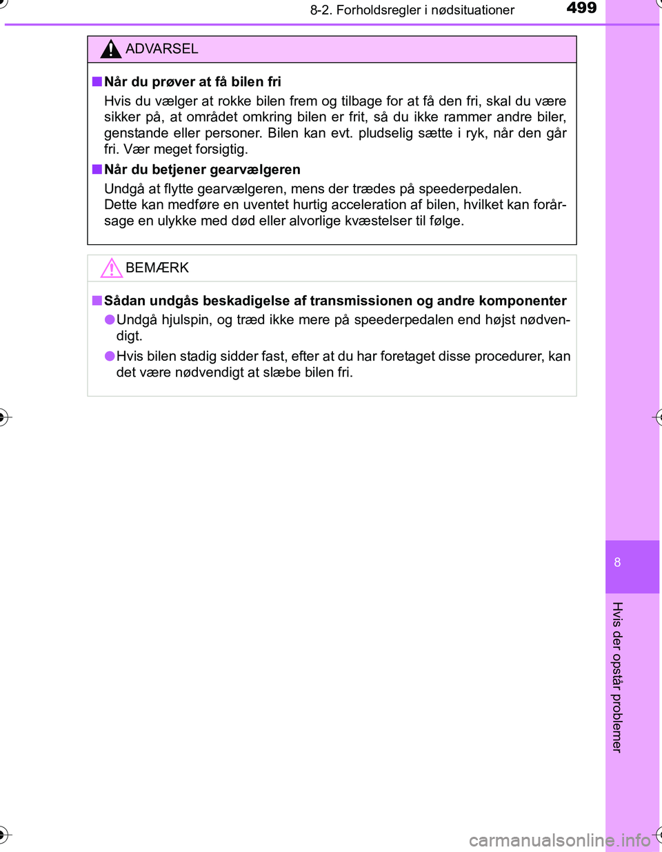 TOYOTA YARIS HATCHBACK 2016  Brugsanvisning (in Danish) 4998-2. Forholdsregler i nødsituationer
8
Hvis der opstår problemer
OM52G66DK
ADVARSEL
nNår du prøver at få bilen fri
Hvis du vælger at rokke bilen frem og tilbage for at få den fri, skal du v