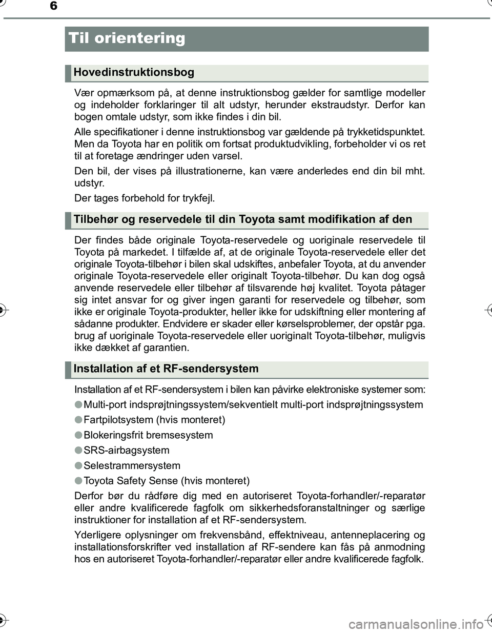 TOYOTA YARIS 2016  Brugsanvisning (in Danish) 6
OM52G66DK
Til orientering
Vær opmærksom på, at denne instruktionsbog gælder for samtlige modeller
og indeholder forklaringer til alt udstyr, herunder ekstraudstyr. Derfor kan
bogen omtale udstyr