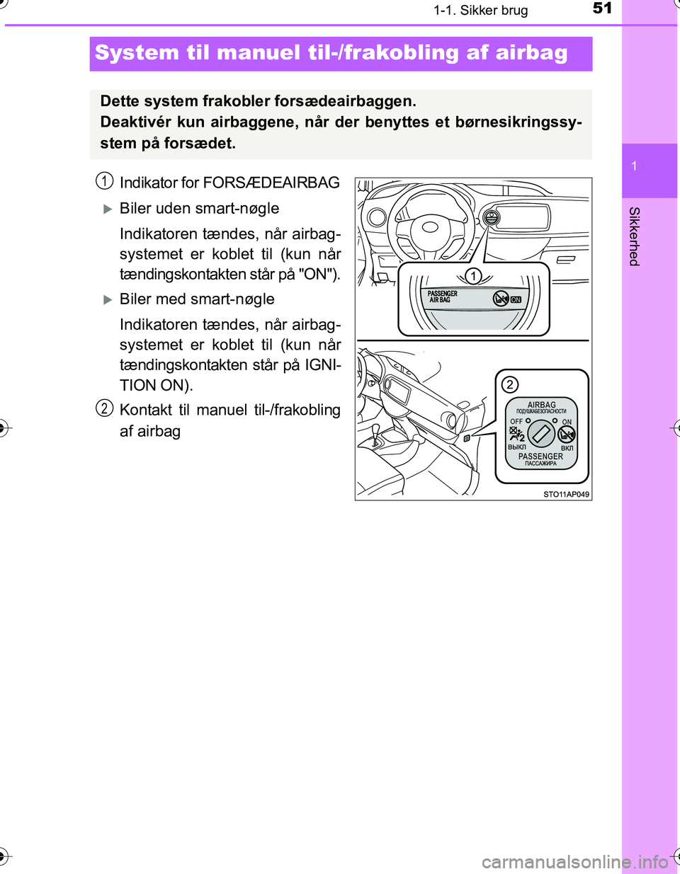 TOYOTA YARIS HATCHBACK 2016 Brugsanvisning (in Danish) 511-1. Sikker brug
1
Sikkerhed
OM52G66DK
System til manuel til-/frakobling af airbag
Indikator for FORSÆDEAIRBAG
Biler uden smart-nøgle
Indikatoren tændes, når airbag-
systemet er koblet til (k TOYOTA YARIS HATCHBACK 2016 Brugsanvisning (in Danish) 511-1. Sikker brug
1
Sikkerhed
OM52G66DK
System til manuel til-/frakobling af airbag
Indikator for FORSÆDEAIRBAG
Biler uden smart-nøgle
Indikatoren tændes, når airbag-
systemet er koblet til (k
