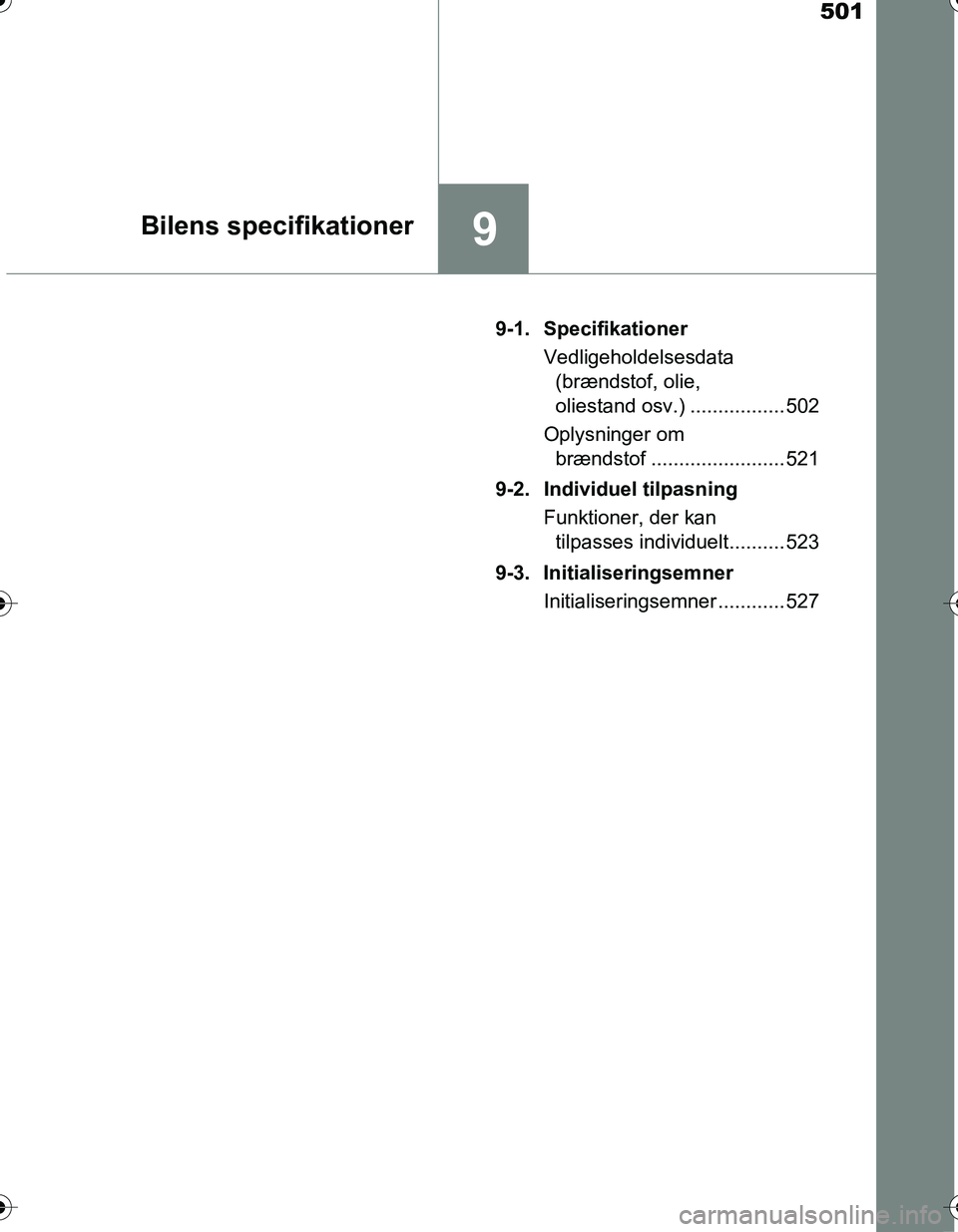 TOYOTA YARIS HATCHBACK 2016  Brugsanvisning (in Danish) 501
9Bilens specifikationer
OM52G66DK9-1. Specifikationer
Vedligeholdelsesdata (brændstof, olie, 
oliestand osv.) ................. 502
Oplysninger om  brændstof ........................ 521
9-2. In