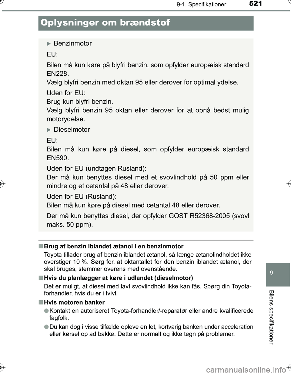 TOYOTA YARIS HATCHBACK 2016 Brugsanvisning (in Danish) 5219-1. Specifikationer
9
Bilens specifikationer
OM52G66DK
Oplysninger om brændstof
nBrug af benzin iblandet ætanol i en benzinmotor
Toyota tillader brug af benzin iblandet ætanol, så længe ætan TOYOTA YARIS HATCHBACK 2016 Brugsanvisning (in Danish) 5219-1. Specifikationer
9
Bilens specifikationer
OM52G66DK
Oplysninger om brændstof
nBrug af benzin iblandet ætanol i en benzinmotor
Toyota tillader brug af benzin iblandet ætanol, så længe ætan
