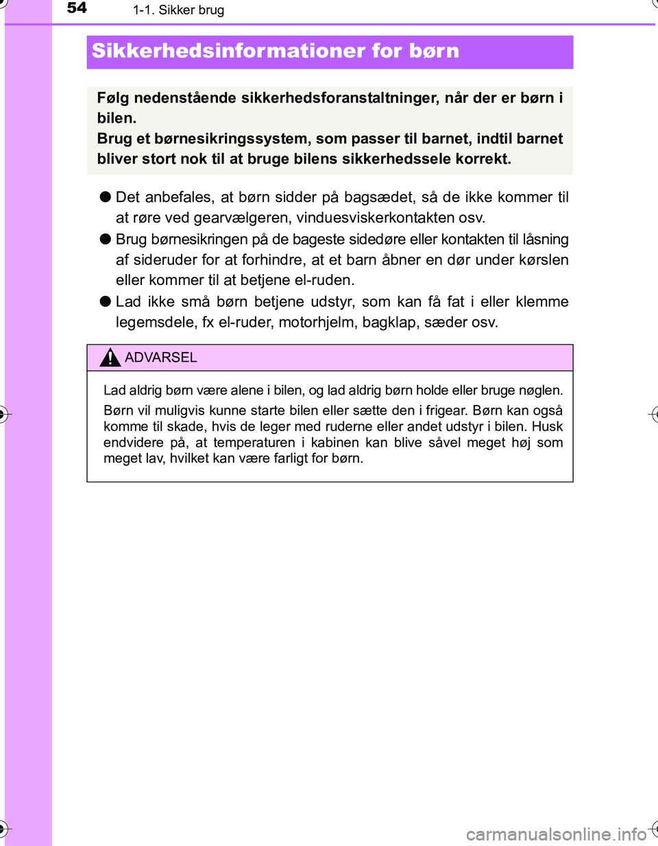 TOYOTA YARIS HATCHBACK 2016 Brugsanvisning (in Danish) 541-1. Sikker brug
OM52G66DK
Sikkerhedsinformationer for bør n
lDet anbefales, at børn sidder på bagsædet, så de ikke kommer til
at røre ved gearvælgeren, vinduesviskerkontakten osv.
l Brug b TOYOTA YARIS HATCHBACK 2016 Brugsanvisning (in Danish) 541-1. Sikker brug
OM52G66DK
Sikkerhedsinformationer for bør n
lDet anbefales, at børn sidder på bagsædet, så de ikke kommer til
at røre ved gearvælgeren, vinduesviskerkontakten osv.
l Brug b