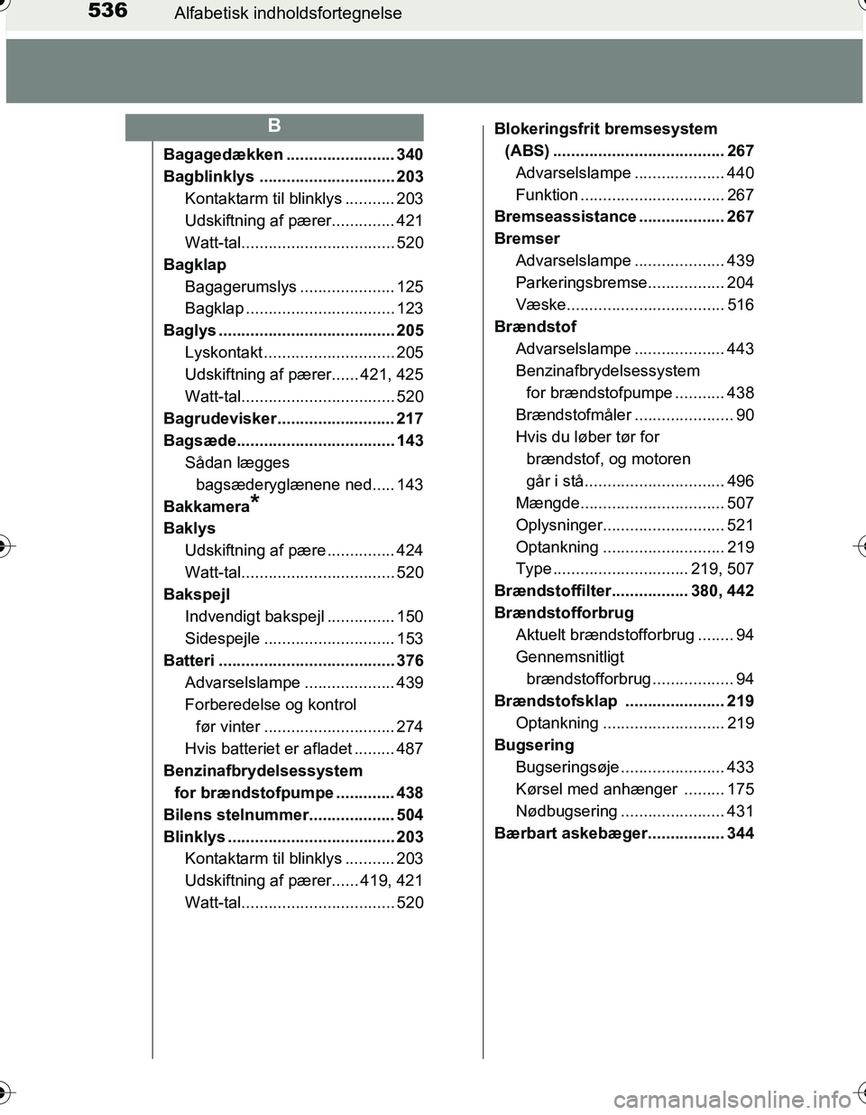 TOYOTA YARIS HATCHBACK 2016  Brugsanvisning (in Danish) 536Alfabetisk indholdsfortegnelse
OM52G66DK
Bagagedækken ........................ 340
Bagblinklys .............................. 203Kontaktarm til blinklys ........... 203
Udskiftning af pærer......