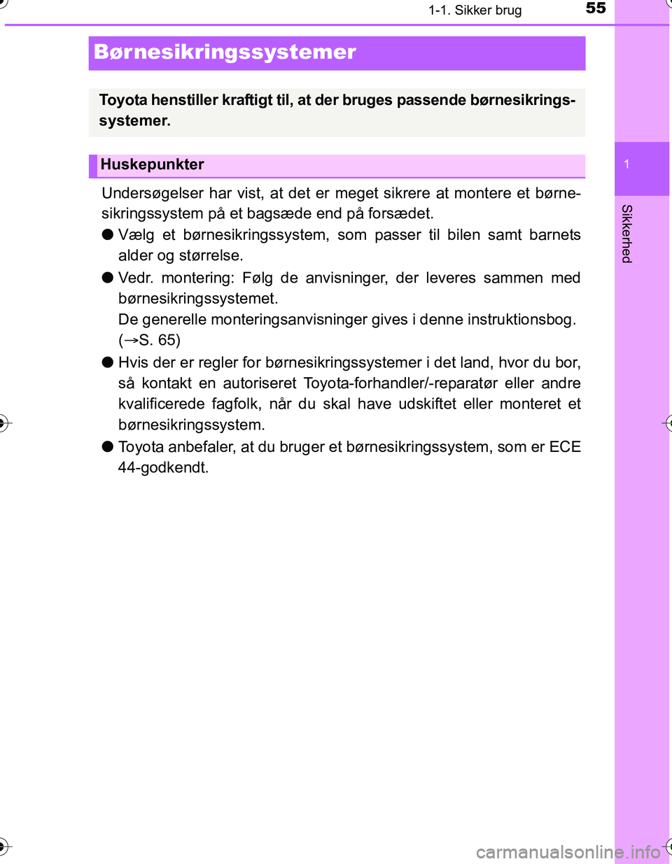 TOYOTA YARIS HATCHBACK 2016 Brugsanvisning (in Danish) 551-1. Sikker brug
1
Sikkerhed
OM52G66DK
Børnesikringssystemer
Undersøgelser har vist, at det er meget sikrere at montere et børne-
sikringssystem på et bagsæde end på forsædet.
l Vælg et bør TOYOTA YARIS HATCHBACK 2016 Brugsanvisning (in Danish) 551-1. Sikker brug
1
Sikkerhed
OM52G66DK
Børnesikringssystemer
Undersøgelser har vist, at det er meget sikrere at montere et børne-
sikringssystem på et bagsæde end på forsædet.
l Vælg et bør
