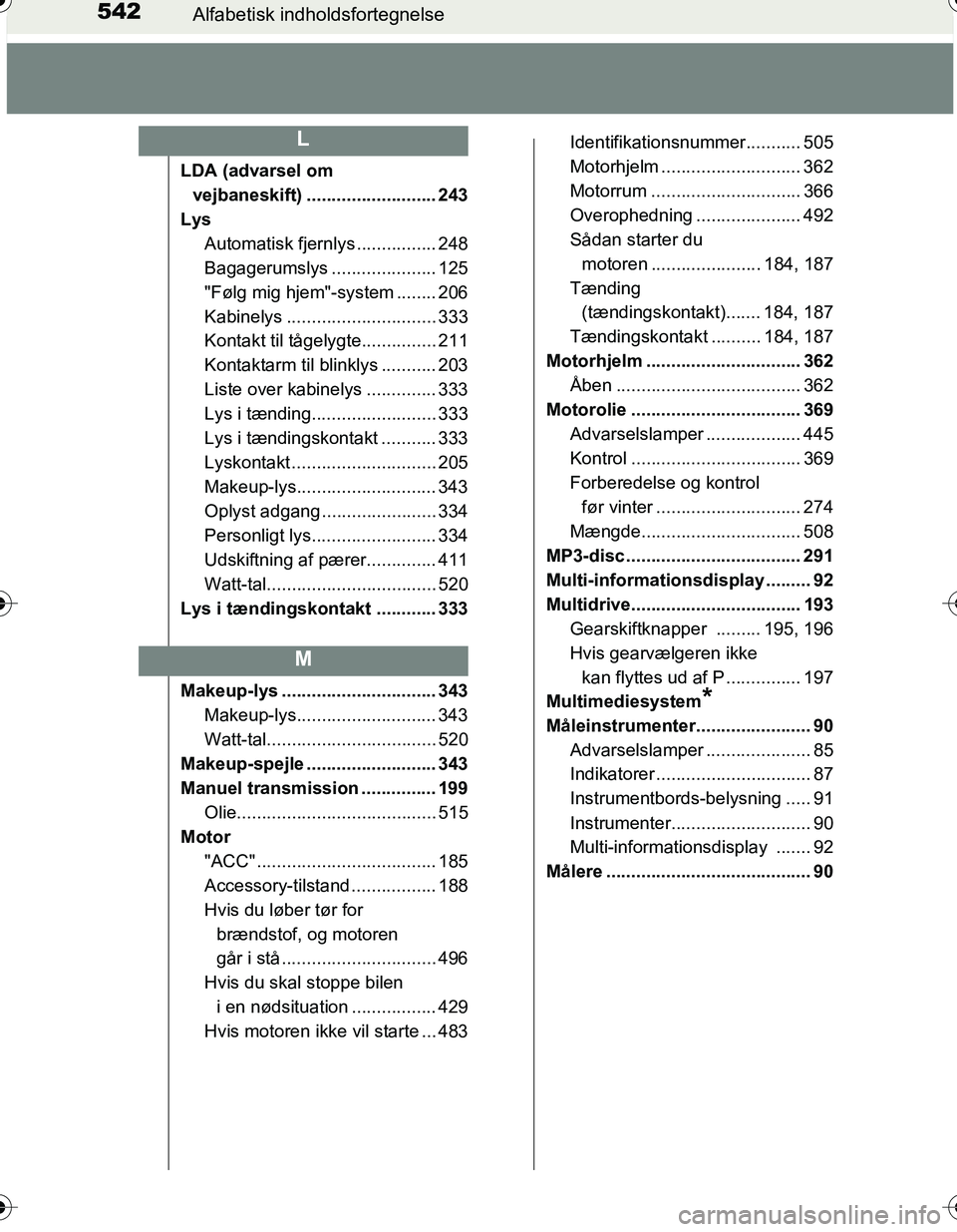TOYOTA YARIS HATCHBACK 2016  Brugsanvisning (in Danish) 542Alfabetisk indholdsfortegnelse
OM52G66DK
LDA (advarsel om vejbaneskift) .......................... 243
Lys Automatisk fjernlys ................ 248
Bagagerumslys ..................... 125
"Følg mi