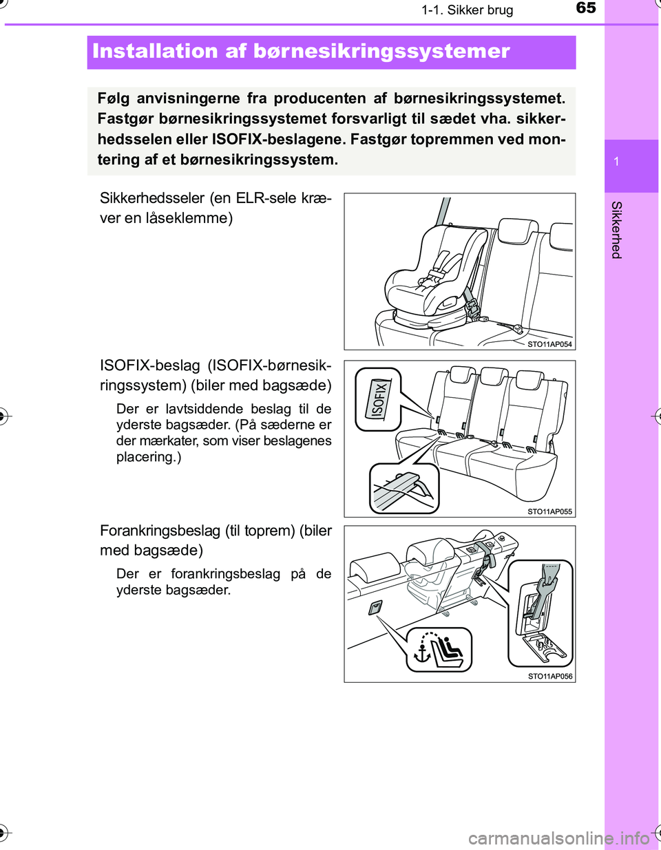 TOYOTA YARIS HATCHBACK 2016 Brugsanvisning (in Danish) 651-1. Sikker brug
1
Sikkerhed
OM52G66DK
Installation af bør nesikringssystemer
Sikkerhedsseler (en ELR-sele kræ-
ver en låseklemme)
ISOFIX-beslag (ISOFIX-børnesik-
ringssystem) (biler med bagsæd TOYOTA YARIS HATCHBACK 2016 Brugsanvisning (in Danish) 651-1. Sikker brug
1
Sikkerhed
OM52G66DK
Installation af bør nesikringssystemer
Sikkerhedsseler (en ELR-sele kræ-
ver en låseklemme)
ISOFIX-beslag (ISOFIX-børnesik-
ringssystem) (biler med bagsæd