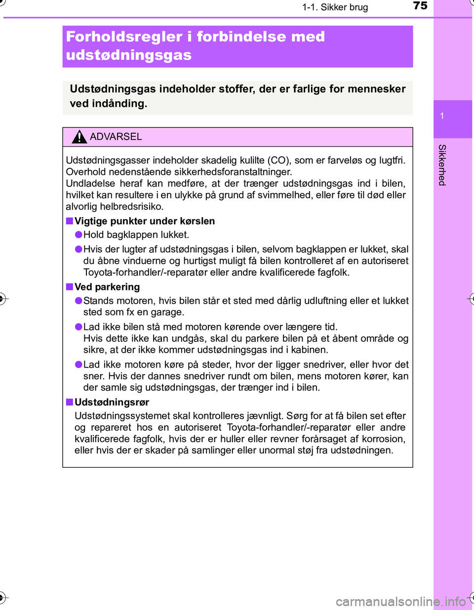 TOYOTA YARIS HATCHBACK 2016  Brugsanvisning (in Danish) 751-1. Sikker brug
1
Sikkerhed
OM52G66DK
Forholdsregler i forbindelse med 
udstødningsgas
Udstødningsgas indeholder stoffer,  der er farlige for mennesker
ved indånding.
ADVARSEL
Udstødningsgasser