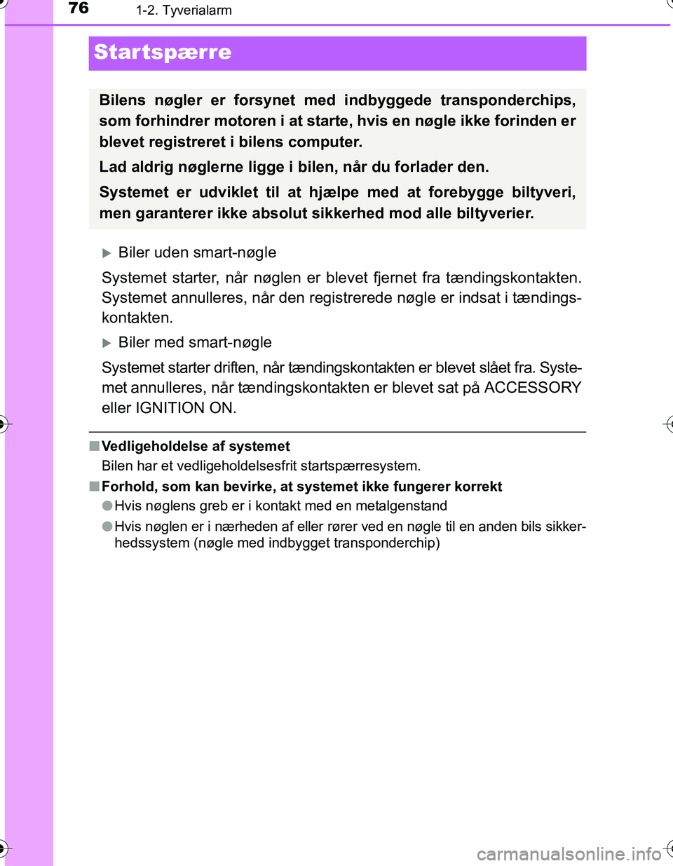 TOYOTA YARIS HATCHBACK 2016  Brugsanvisning (in Danish) 761-2. Tyverialarm
OM52G66DK
Startspærre
Biler uden smart-nøgle
Systemet starter, når nøglen er  blevet fjernet fra tændingskontakten.
Systemet annulleres, når den registrerede nøgle er inds