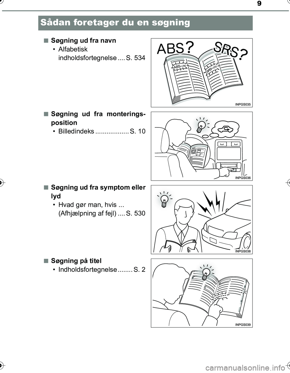 TOYOTA YARIS 2016  Brugsanvisning (in Danish) 9
OM52G66DK
Sådan foretager du en søgning
nSøgning ud fra navn• Alfabetisk  indholdsfortegnelse .... S. 534
nSøgning ud fra monterings-
position• Billedindeks .................. S. 10
nSøgnin