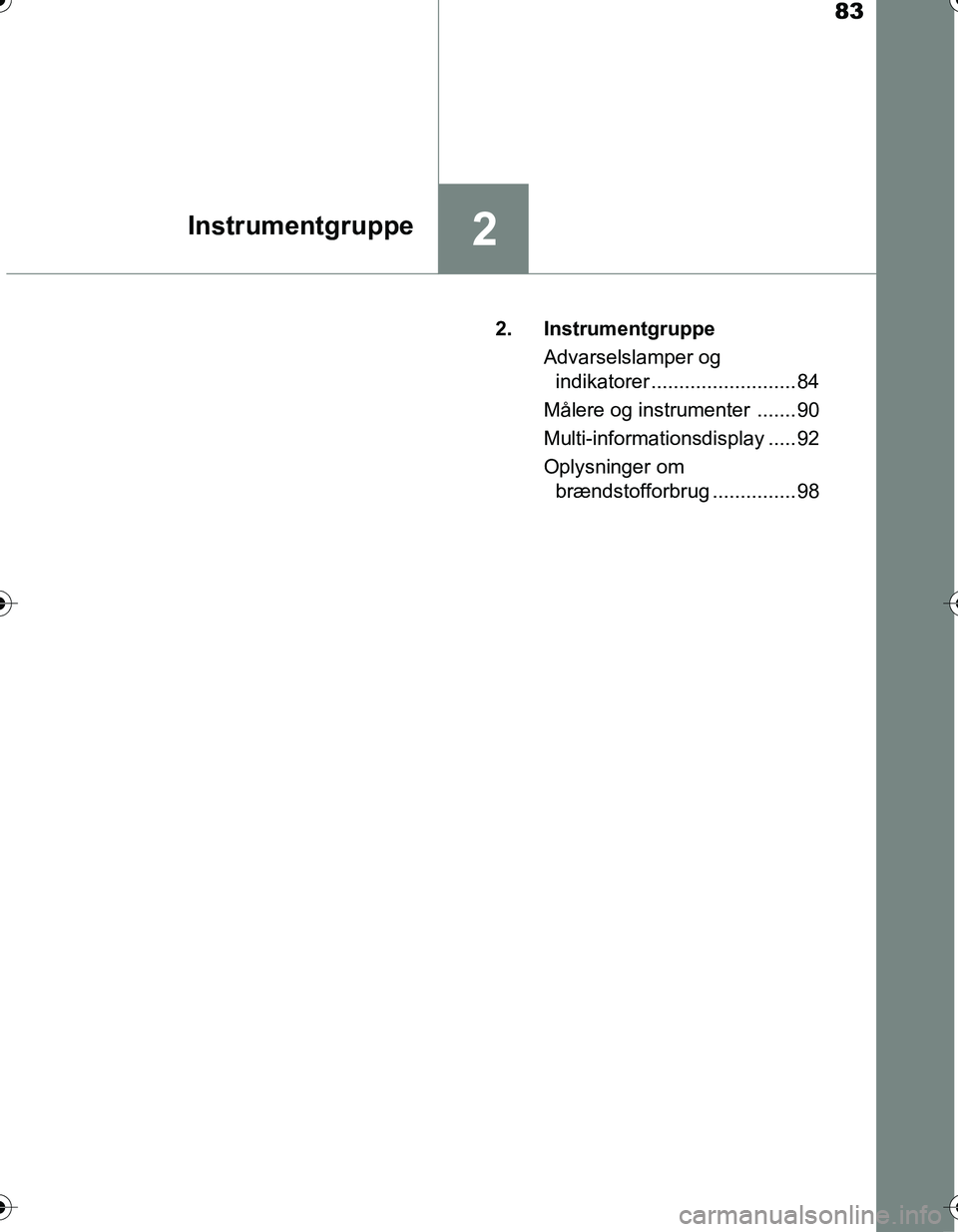 TOYOTA YARIS HATCHBACK 2016 Brugsanvisning (in Danish) 83
2Instrumentgruppe
OM52G66DK2. Instrumentgruppe
Advarselslamper og indikatorer .......................... 84
Målere og instrumenter ....... 90
Multi-informationsdisplay ..... 92
Oplysninger om br TOYOTA YARIS HATCHBACK 2016 Brugsanvisning (in Danish) 83
2Instrumentgruppe
OM52G66DK2. Instrumentgruppe
Advarselslamper og indikatorer .......................... 84
Målere og instrumenter ....... 90
Multi-informationsdisplay ..... 92
Oplysninger om br