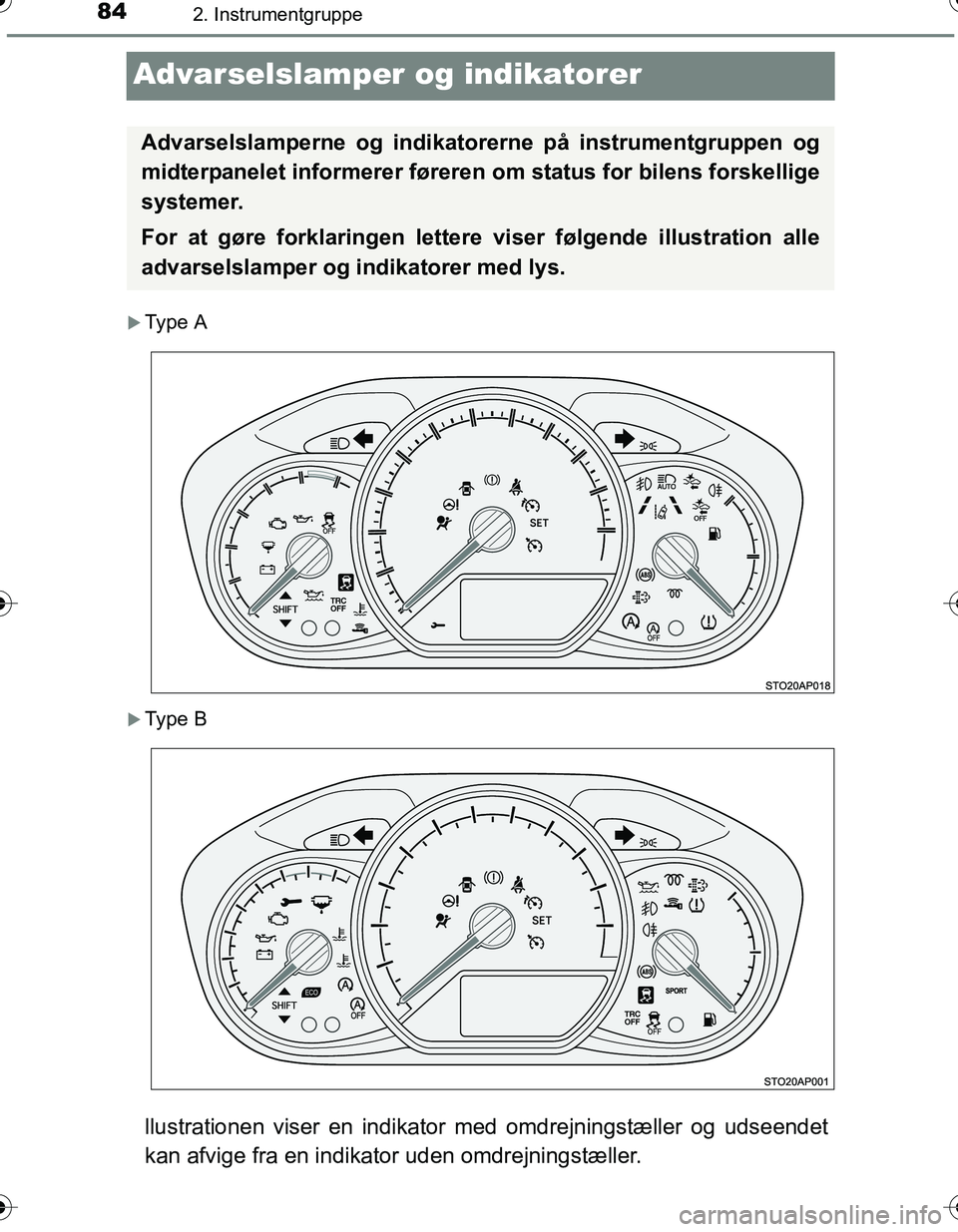 TOYOTA YARIS HATCHBACK 2016 Brugsanvisning (in Danish) 842. Instrumentgruppe
OM52G66DK
Advarselslamper og indikatorer
Type A
Type B
llustrationen viser en indikator med omdrejningstæller og udseendet
kan afvige fra en indikator uden omdrejningstæl TOYOTA YARIS HATCHBACK 2016 Brugsanvisning (in Danish) 842. Instrumentgruppe
OM52G66DK
Advarselslamper og indikatorer
Type A
Type B
llustrationen viser en indikator med omdrejningstæller og udseendet
kan afvige fra en indikator uden omdrejningstæl