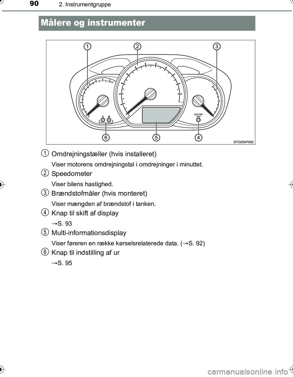 TOYOTA YARIS HATCHBACK 2016 Brugsanvisning (in Danish) 902. Instrumentgruppe
OM52G66DK
Målere og instrumenter
Omdrejningstæller (hvis installeret)
Viser motorens omdrejningstal i omdrejninger i minuttet.
Speedometer
Viser bilens hastighed.
Brændstofmå TOYOTA YARIS HATCHBACK 2016 Brugsanvisning (in Danish) 902. Instrumentgruppe
OM52G66DK
Målere og instrumenter
Omdrejningstæller (hvis installeret)
Viser motorens omdrejningstal i omdrejninger i minuttet.
Speedometer
Viser bilens hastighed.
Brændstofmå