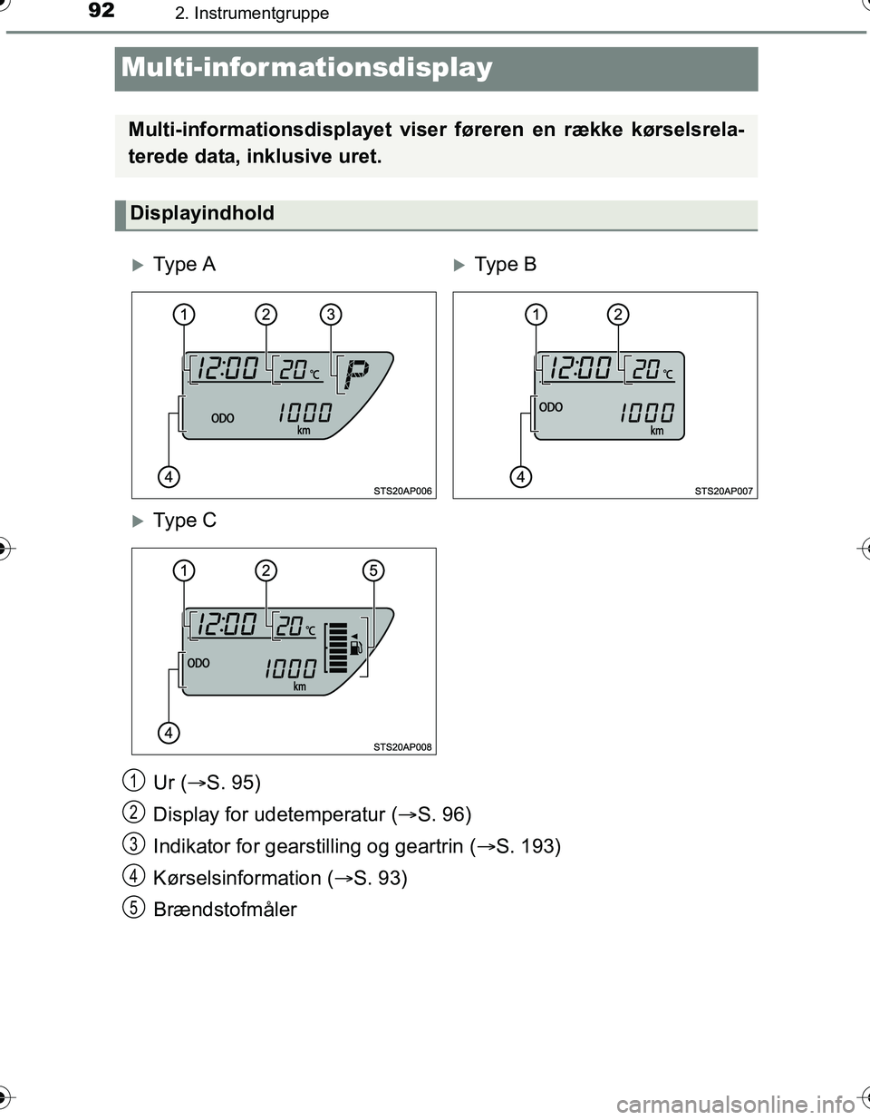 TOYOTA YARIS 2016  Brugsanvisning (in Danish) 922. Instrumentgruppe
OM52G66DK
Multi-infor mationsdisplay
Ur (S. 95)
Display for udetemperatur ( S. 96)
Indikator for gearstilling og geartrin ( S. 193)
Kørselsinformation ( S. 93)
Bræn