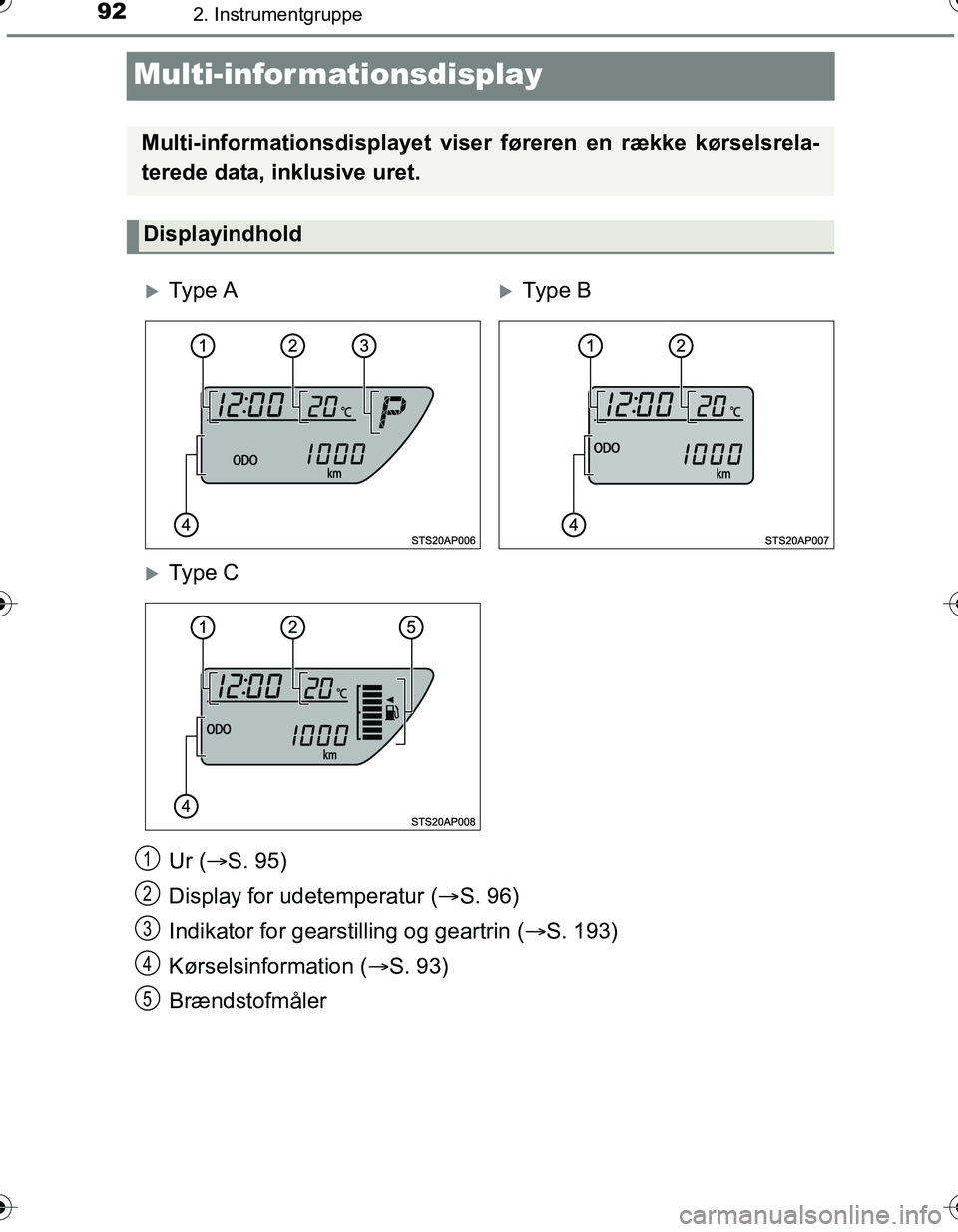 TOYOTA YARIS HATCHBACK 2016 Brugsanvisning (in Danish) 922. Instrumentgruppe
OM52G66DK
Multi-infor mationsdisplay
Ur (S. 95)
Display for udetemperatur ( S. 96)
Indikator for gearstilling og geartrin ( S. 193)
Kørselsinformation ( S. 93)
Bræn TOYOTA YARIS HATCHBACK 2016 Brugsanvisning (in Danish) 922. Instrumentgruppe
OM52G66DK
Multi-infor mationsdisplay
Ur (S. 95)
Display for udetemperatur ( S. 96)
Indikator for gearstilling og geartrin ( S. 193)
Kørselsinformation ( S. 93)
Bræn