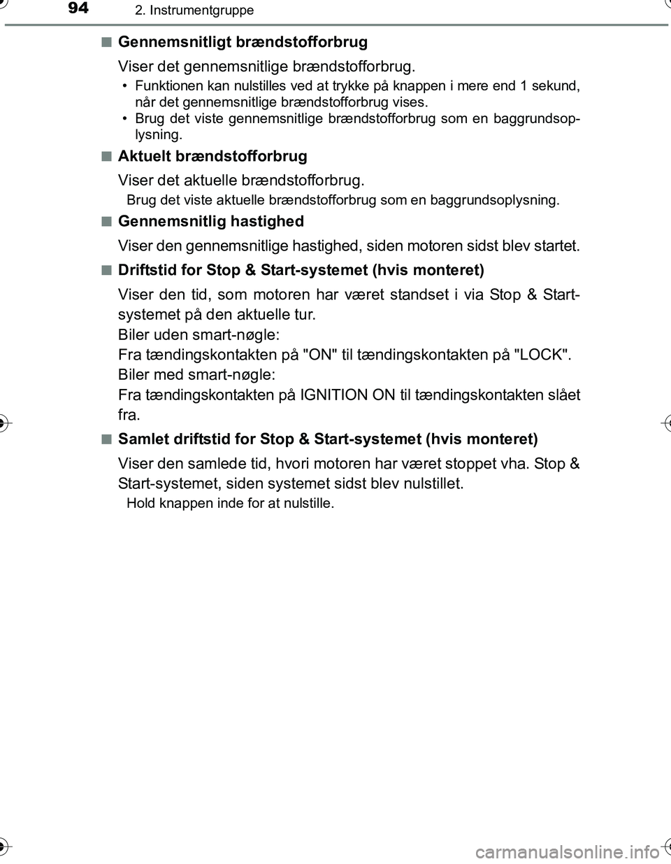 TOYOTA YARIS HATCHBACK 2016 Brugsanvisning (in Danish) 942. Instrumentgruppe
OM52G66DKn
Gennemsnitligt brændstofforbrug
Viser det gennemsnitlige brændstofforbrug.
• Funktionen kan nulstilles ved at trykke på knappen i mere end 1 sekund,
når det genn TOYOTA YARIS HATCHBACK 2016 Brugsanvisning (in Danish) 942. Instrumentgruppe
OM52G66DKn
Gennemsnitligt brændstofforbrug
Viser det gennemsnitlige brændstofforbrug.
• Funktionen kan nulstilles ved at trykke på knappen i mere end 1 sekund,
når det genn