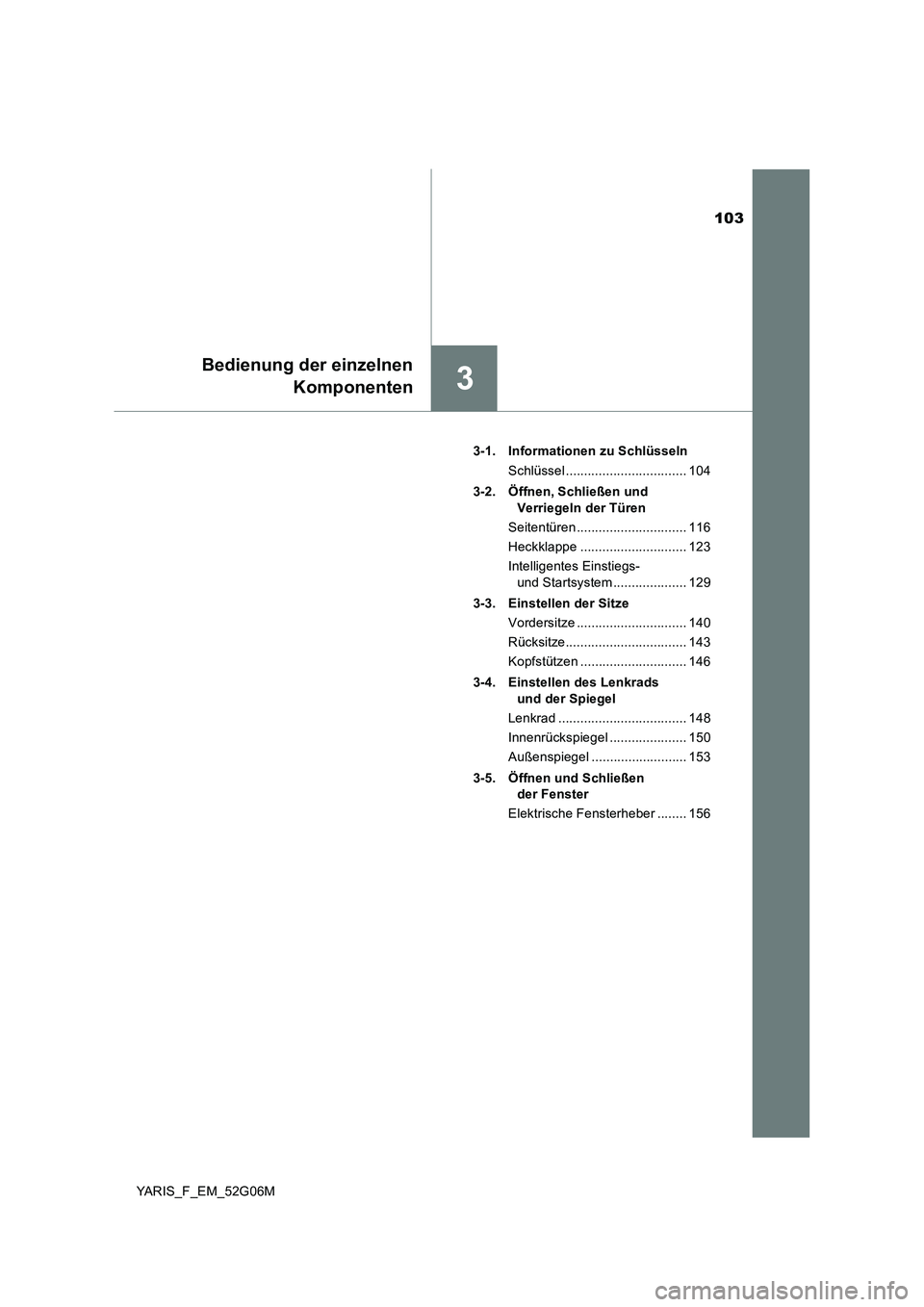TOYOTA YARIS 2016 Betriebsanleitungen (in German) 103
3
Bedienung der einzelnen
Komponenten
YARIS_F_EM_52G06M
3-1. Informationen zu Schlüsseln
Schlüssel ................................. 104
3-2. Öffnen, Schließen und
Verriegeln der Türen TOYOTA YARIS 2016 Betriebsanleitungen (in German) 103
3
Bedienung der einzelnen
Komponenten
YARIS_F_EM_52G06M
3-1. Informationen zu Schlüsseln
Schlüssel ................................. 104
3-2. Öffnen, Schließen und
Verriegeln der Türen