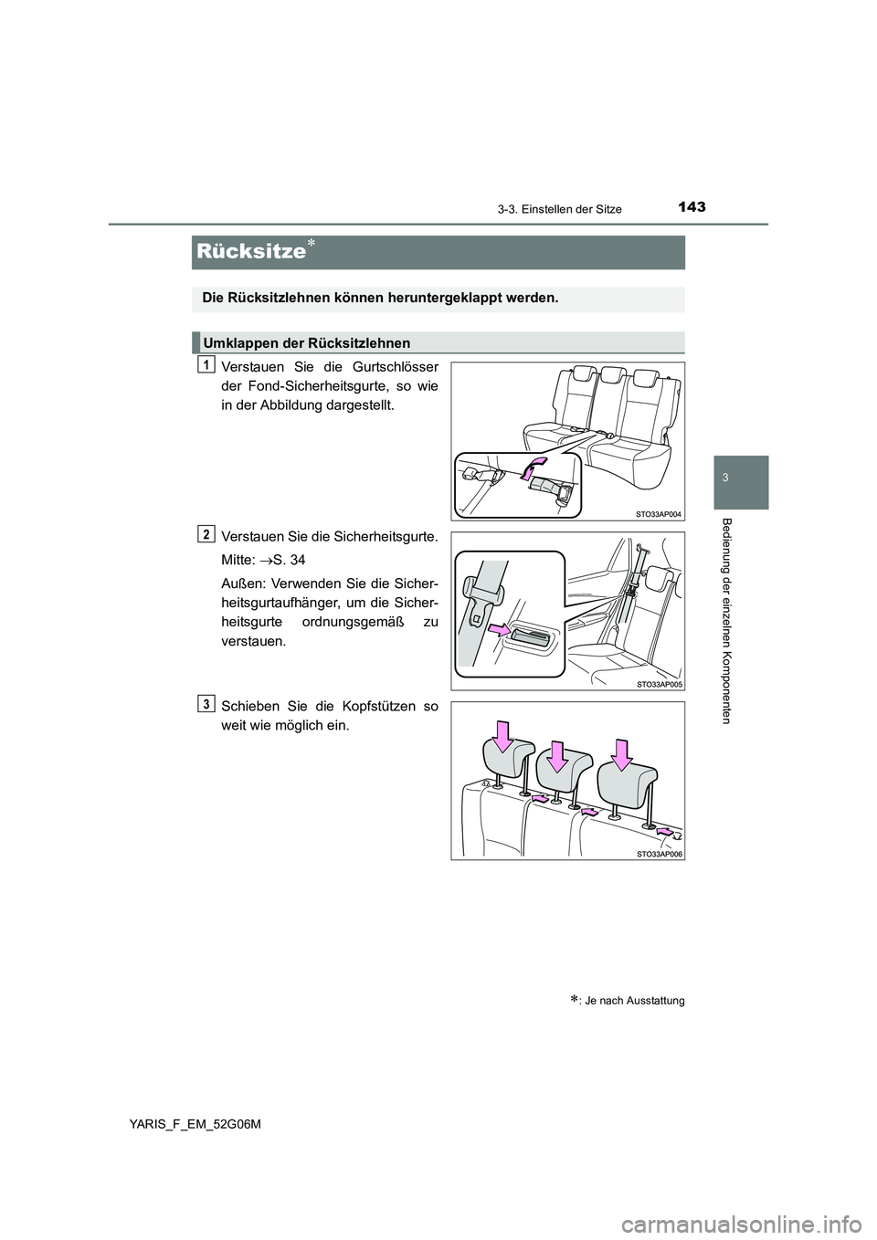 TOYOTA YARIS 2016 Betriebsanleitungen (in German) 143
3
3-3. Einstellen der Sitze
Bedienung der einzelnen Komponenten
YARIS_F_EM_52G06M
Rücksitze
Verstauen Sie die Gurtschlösser
der Fond-Sicherheitsgurte, so wie
in der Abbildung dargestellt.
TOYOTA YARIS 2016 Betriebsanleitungen (in German) 143
3
3-3. Einstellen der Sitze
Bedienung der einzelnen Komponenten
YARIS_F_EM_52G06M
Rücksitze
Verstauen Sie die Gurtschlösser
der Fond-Sicherheitsgurte, so wie
in der Abbildung dargestellt.