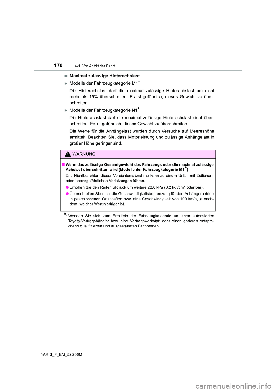 TOYOTA YARIS 2016 Betriebsanleitungen (in German) 1784-1. Vor Antritt der Fahrt
YARIS_F_EM_52G06M
■Maximal zulässige Hinterachslast
Modelle der Fahrzeugkategorie M1*
Die Hinterachslast darf die maximal zulässige Hinterachslast um nicht
mehr TOYOTA YARIS 2016 Betriebsanleitungen (in German) 1784-1. Vor Antritt der Fahrt
YARIS_F_EM_52G06M
■Maximal zulässige Hinterachslast
Modelle der Fahrzeugkategorie M1*
Die Hinterachslast darf die maximal zulässige Hinterachslast um nicht
mehr