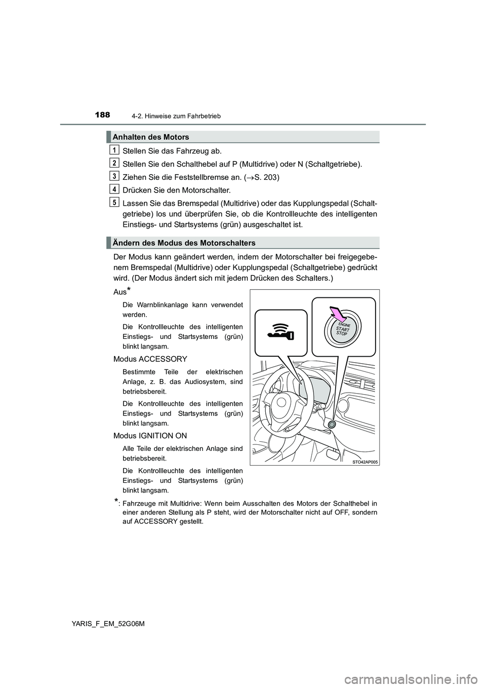 TOYOTA YARIS 2016 Betriebsanleitungen (in German) 1884-2. Hinweise zum Fahrbetrieb
YARIS_F_EM_52G06M
Stellen Sie das Fahrzeug ab.
Stellen Sie den Schalthebel auf P (Mul tidrive) oder N (Schaltgetriebe).
Ziehen Sie die Feststellbremse an. ( S. 20 TOYOTA YARIS 2016 Betriebsanleitungen (in German) 1884-2. Hinweise zum Fahrbetrieb
YARIS_F_EM_52G06M
Stellen Sie das Fahrzeug ab.
Stellen Sie den Schalthebel auf P (Mul tidrive) oder N (Schaltgetriebe).
Ziehen Sie die Feststellbremse an. ( S. 20