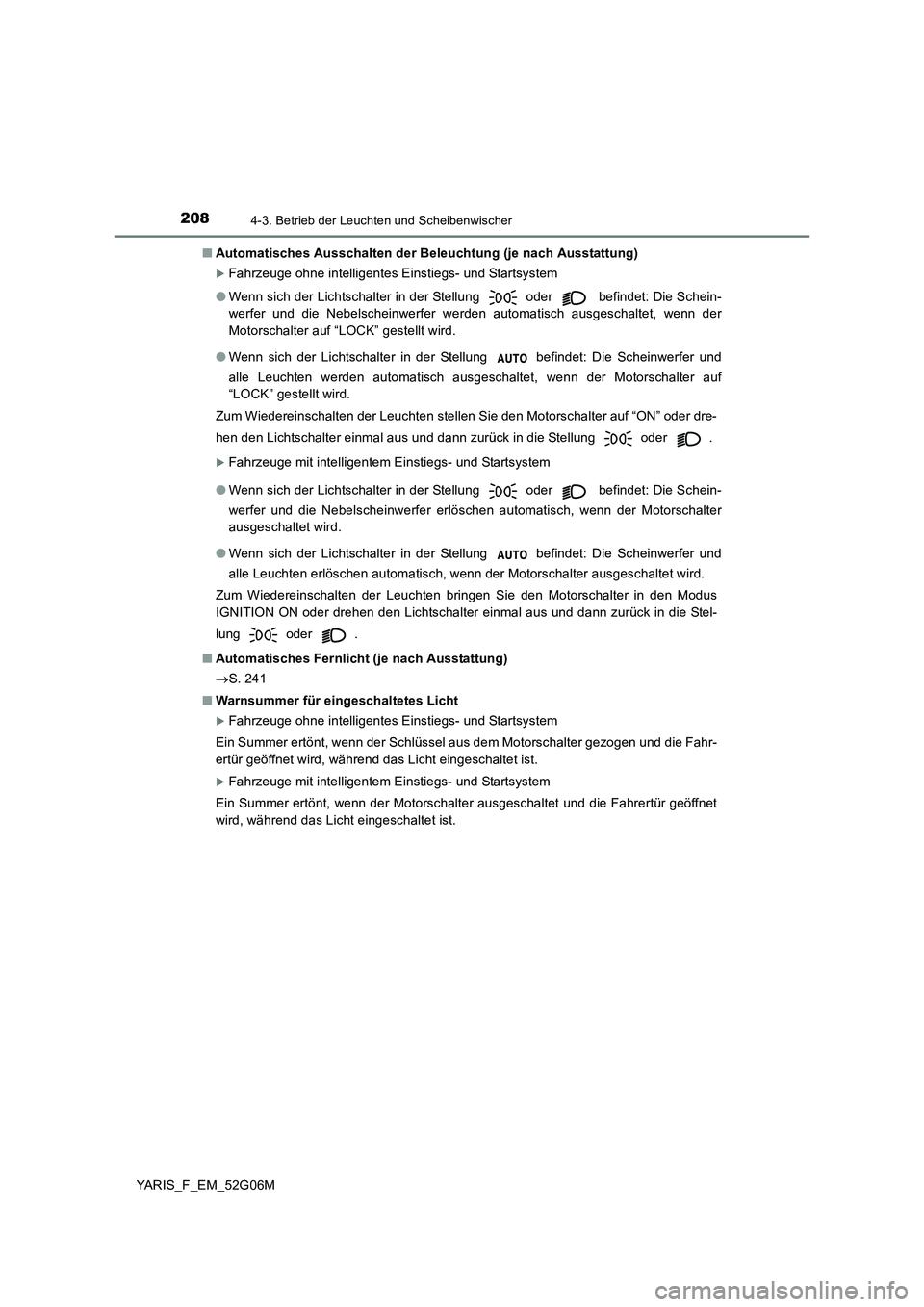 TOYOTA YARIS 2016 Betriebsanleitungen (in German) 2084-3. Betrieb der Leuchten und Scheibenwischer
YARIS_F_EM_52G06M
■ Automatisches Ausschalten der Beleuchtung (je nach Ausstattung)
Fahrzeuge ohne intelligentes Einstiegs- und Startsystem
● TOYOTA YARIS 2016 Betriebsanleitungen (in German) 2084-3. Betrieb der Leuchten und Scheibenwischer
YARIS_F_EM_52G06M
■ Automatisches Ausschalten der Beleuchtung (je nach Ausstattung)
Fahrzeuge ohne intelligentes Einstiegs- und Startsystem
●