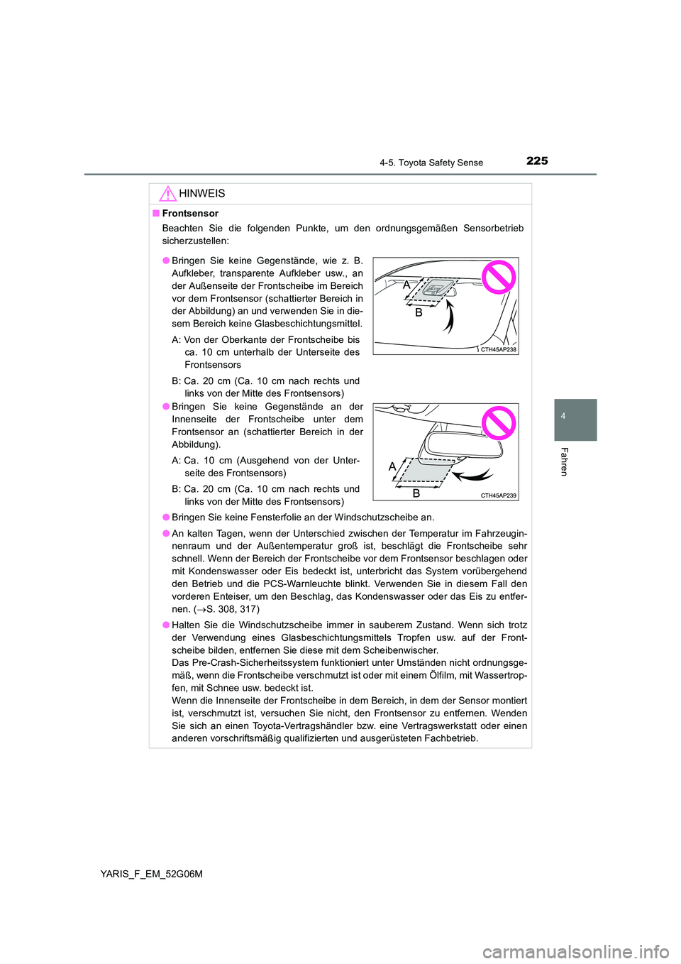 TOYOTA YARIS 2016 Betriebsanleitungen (in German) 2254-5. Toyota Safety Sense
4
Fahren
YARIS_F_EM_52G06M
HINWEIS
■Frontsensor
Beachten Sie die folgenden Punkte, um den ordnungsgemäßen Sensorbetrieb
sicherzustellen:
● Bringen Sie keine Fenste TOYOTA YARIS 2016 Betriebsanleitungen (in German) 2254-5. Toyota Safety Sense
4
Fahren
YARIS_F_EM_52G06M
HINWEIS
■Frontsensor
Beachten Sie die folgenden Punkte, um den ordnungsgemäßen Sensorbetrieb
sicherzustellen:
● Bringen Sie keine Fenste