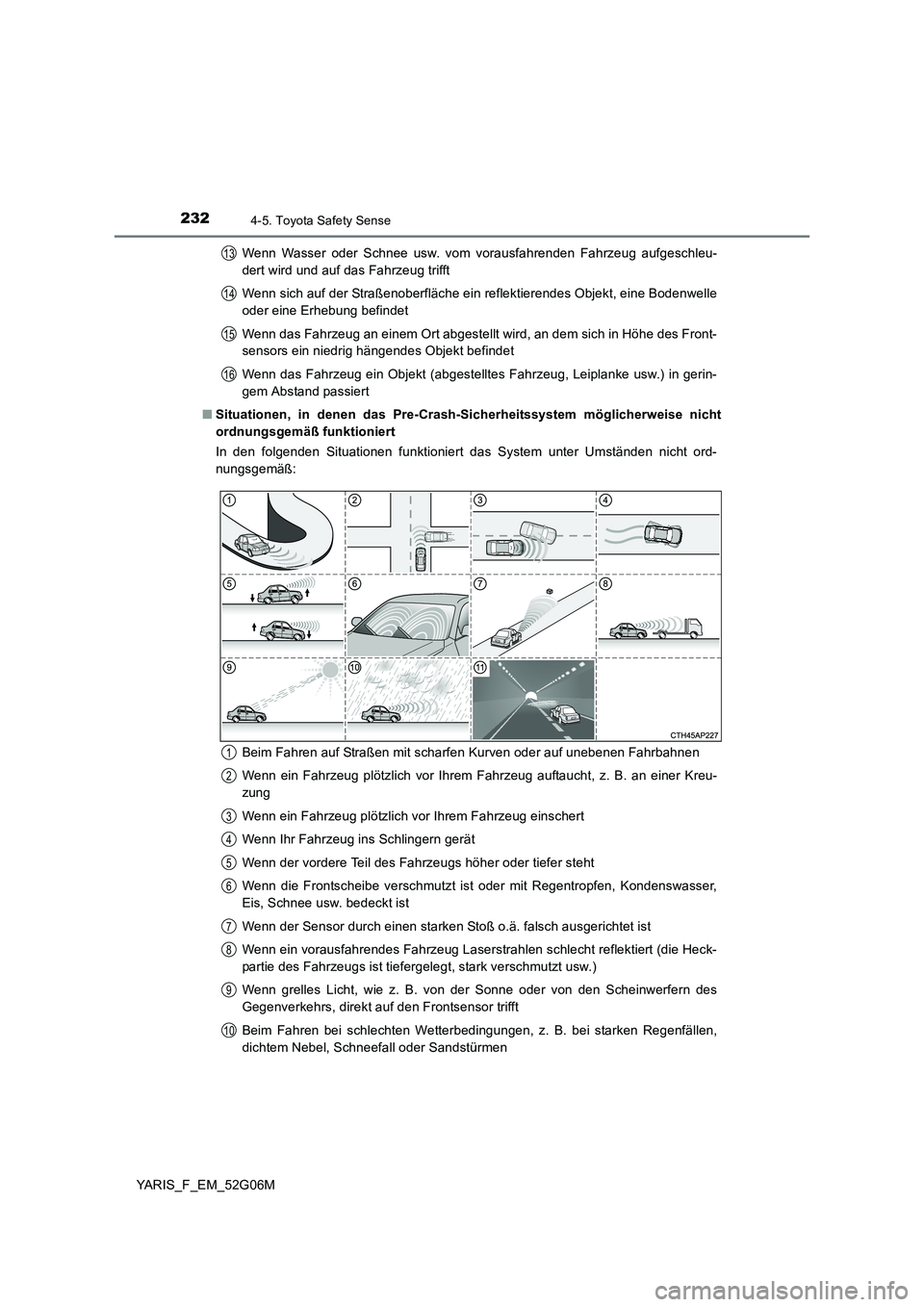 TOYOTA YARIS 2016  Betriebsanleitungen (in German) 2324-5. Toyota Safety Sense
YARIS_F_EM_52G06M 
Wenn Wasser oder Schnee usw. vom vorausfahrenden Fahrzeug aufgeschleu- 
dert wird und auf das Fahrzeug trifft 
Wenn sich auf der Straßenoberfläche ein 