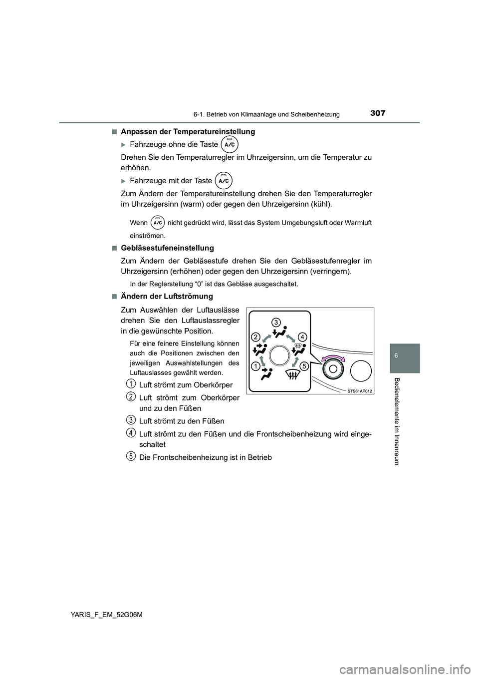 TOYOTA YARIS 2016 Betriebsanleitungen (in German) 3076-1. Betrieb von Klimaanlage und Scheibenheizung
6
Bedienelemente im Innenraum
YARIS_F_EM_52G06M
■Anpassen der Temperatureinstellung
Fahrzeuge ohne die Taste
Drehen Sie den Temperaturregler TOYOTA YARIS 2016 Betriebsanleitungen (in German) 3076-1. Betrieb von Klimaanlage und Scheibenheizung
6
Bedienelemente im Innenraum
YARIS_F_EM_52G06M
■Anpassen der Temperatureinstellung
Fahrzeuge ohne die Taste
Drehen Sie den Temperaturregler