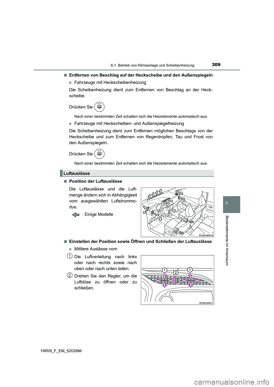 TOYOTA YARIS 2016 Betriebsanleitungen (in German) 3096-1. Betrieb von Klimaanlage und Scheibenheizung
6
Bedienelemente im Innenraum
YARIS_F_EM_52G06M
■Entfernen von Beschlag auf der Heckscheibe und den Außenspiegeln
Fahrzeuge mit Heckscheibenh TOYOTA YARIS 2016 Betriebsanleitungen (in German) 3096-1. Betrieb von Klimaanlage und Scheibenheizung
6
Bedienelemente im Innenraum
YARIS_F_EM_52G06M
■Entfernen von Beschlag auf der Heckscheibe und den Außenspiegeln
Fahrzeuge mit Heckscheibenh