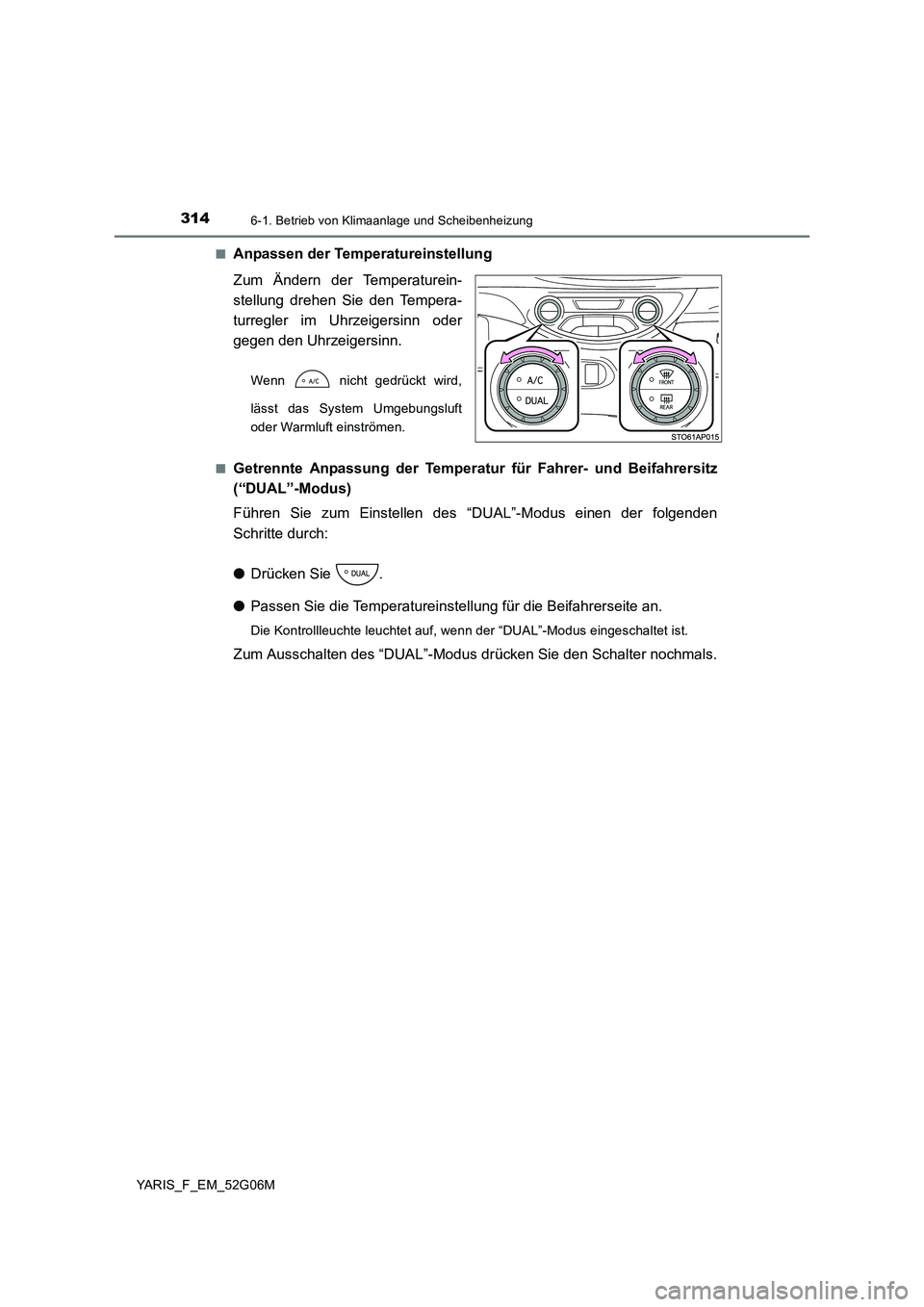 TOYOTA YARIS 2016 Betriebsanleitungen (in German) 3146-1. Betrieb von Klimaanlage und Scheibenheizung
YARIS_F_EM_52G06M
■Anpassen der Temperatureinstellung
Zum Ändern der Temperaturein-
stellung drehen Sie den Tempera-
turregler im Uhrzeigersin TOYOTA YARIS 2016 Betriebsanleitungen (in German) 3146-1. Betrieb von Klimaanlage und Scheibenheizung
YARIS_F_EM_52G06M
■Anpassen der Temperatureinstellung
Zum Ändern der Temperaturein-
stellung drehen Sie den Tempera-
turregler im Uhrzeigersin